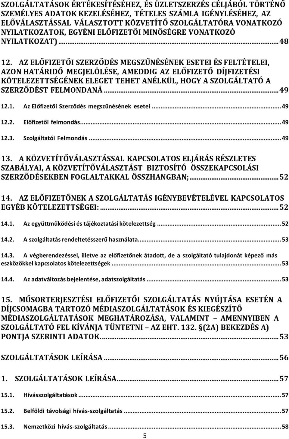 AZ ELŐFIZETŐI SZERZŐDÉS MEGSZŰNÉSÉNEK ESETEI ÉS FELTÉTELEI, AZON HATÁRIDŐ MEGJELÖLÉSE, AMEDDIG AZ ELŐFIZETŐ DÍJFIZETÉSI KÖTELEZETTSÉGÉNEK ELEGET TEHET ANÉLKÜL, HOGY A SZOLGÁLTATÓ A SZERZŐDÉST