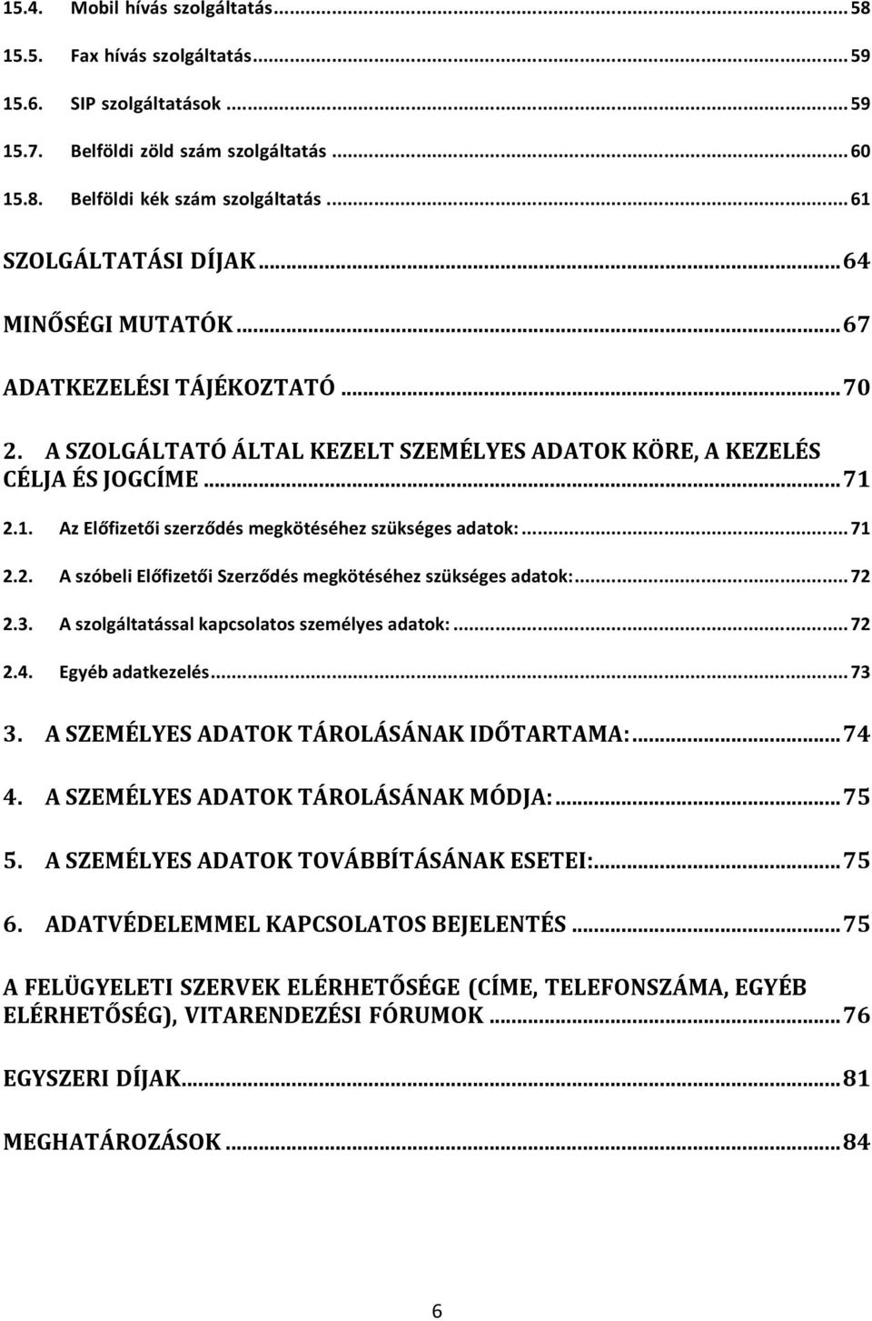 .. 71 2.2. A szóbeli Előfizetői Szerződés megkötéséhez szükséges adatok:... 72 2.3. A szolgáltatással kapcsolatos személyes adatok:... 72 2.4. Egyéb adatkezelés... 73 3.