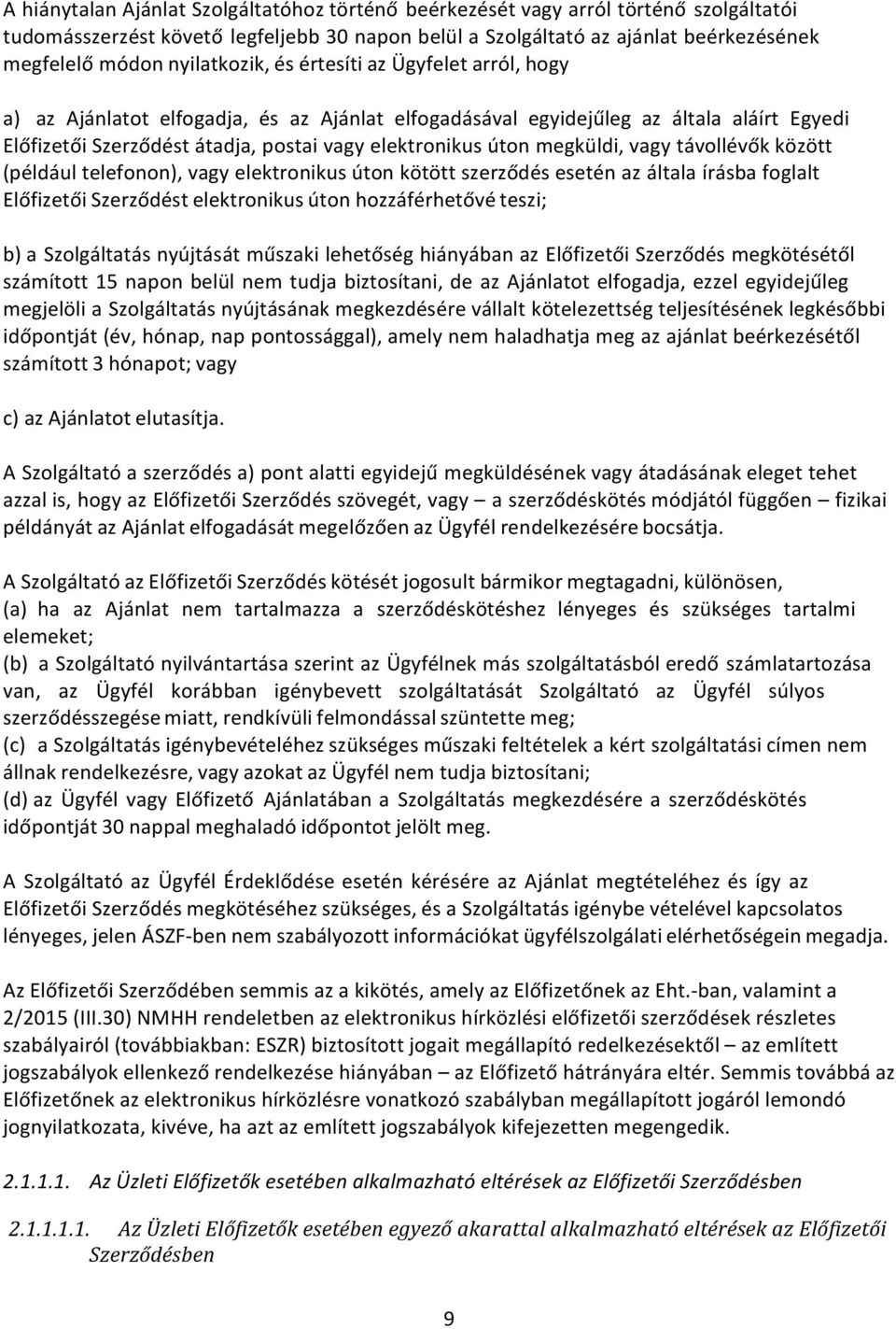 megküldi, vagy távollévők között (például telefonon), vagy elektronikus úton kötött szerződés esetén az általa írásba foglalt Előfizetői Szerződést elektronikus úton hozzáférhetővé teszi; b) a