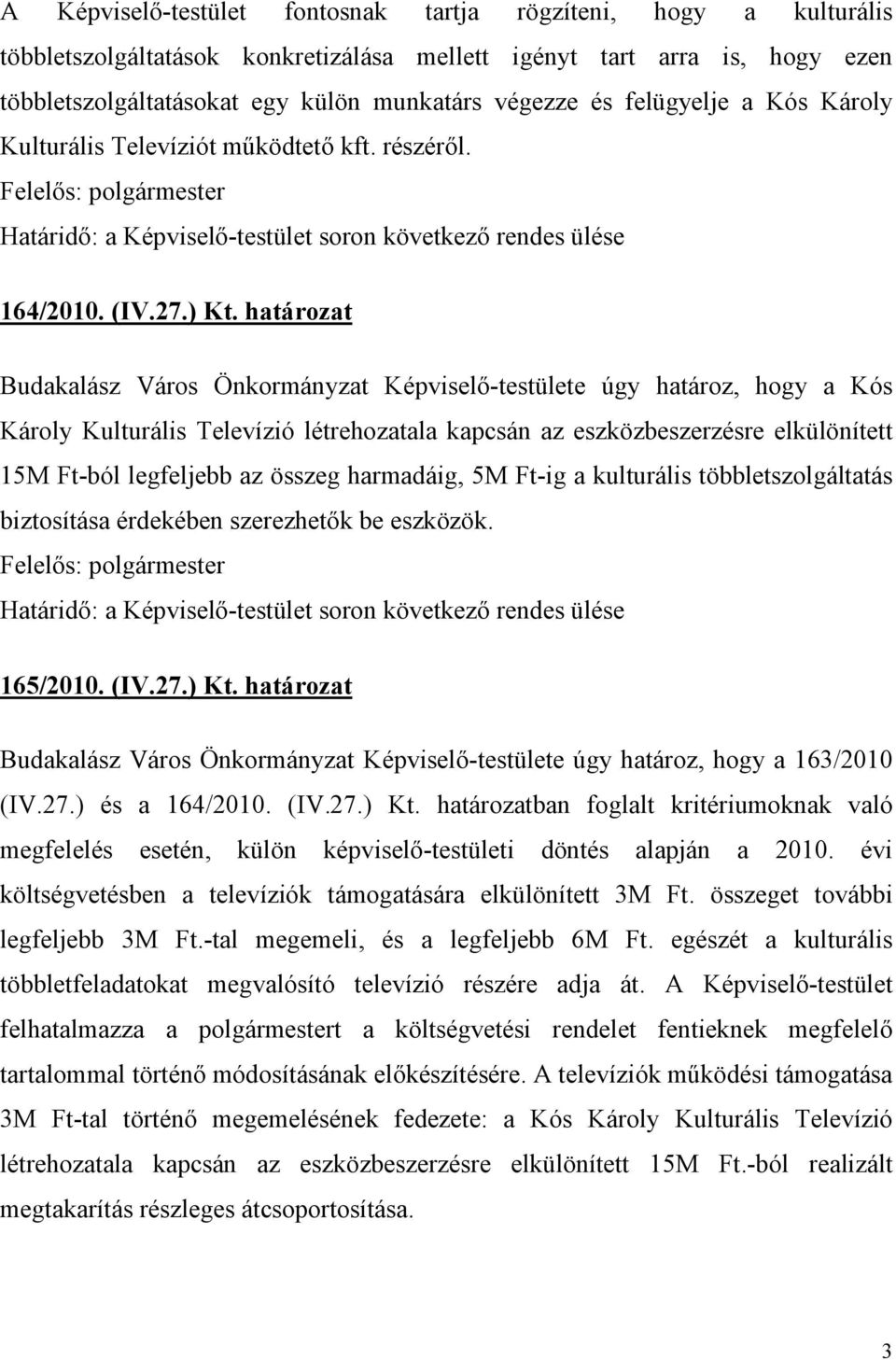 határozat Budakalász Város Önkormányzat Képviselő-testülete úgy határoz, hogy a Kós Károly Kulturális Televízió létrehozatala kapcsán az eszközbeszerzésre elkülönített 15M Ft-ból legfeljebb az összeg