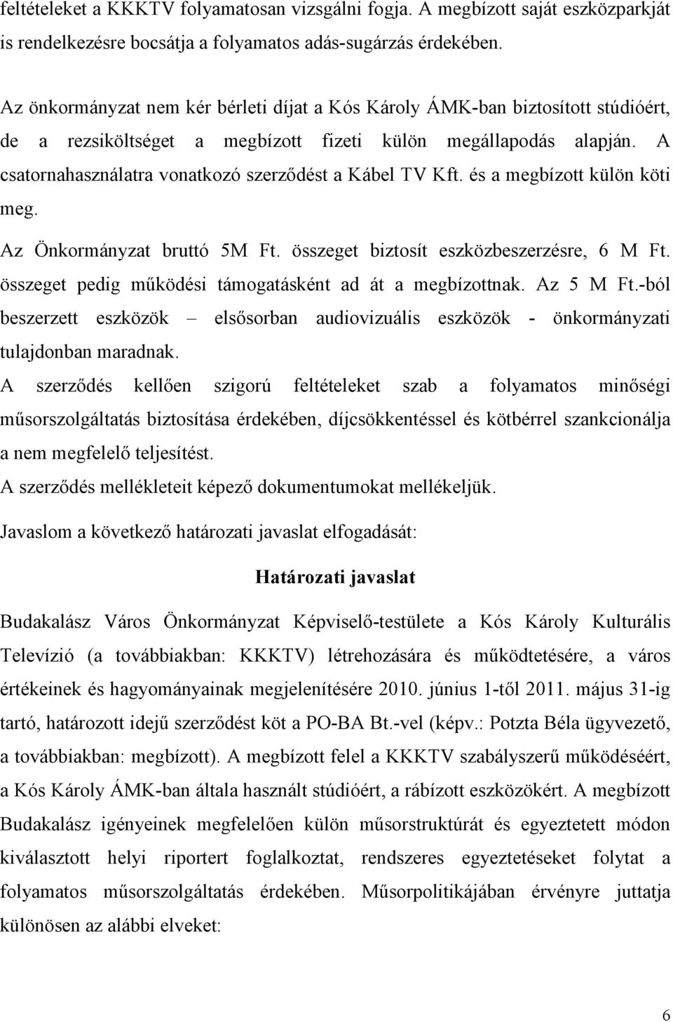 A csatornahasználatra vonatkozó szerződést a Kábel TV Kft. és a megbízott külön köti meg. Az Önkormányzat bruttó 5M Ft. összeget biztosít eszközbeszerzésre, 6 M Ft.