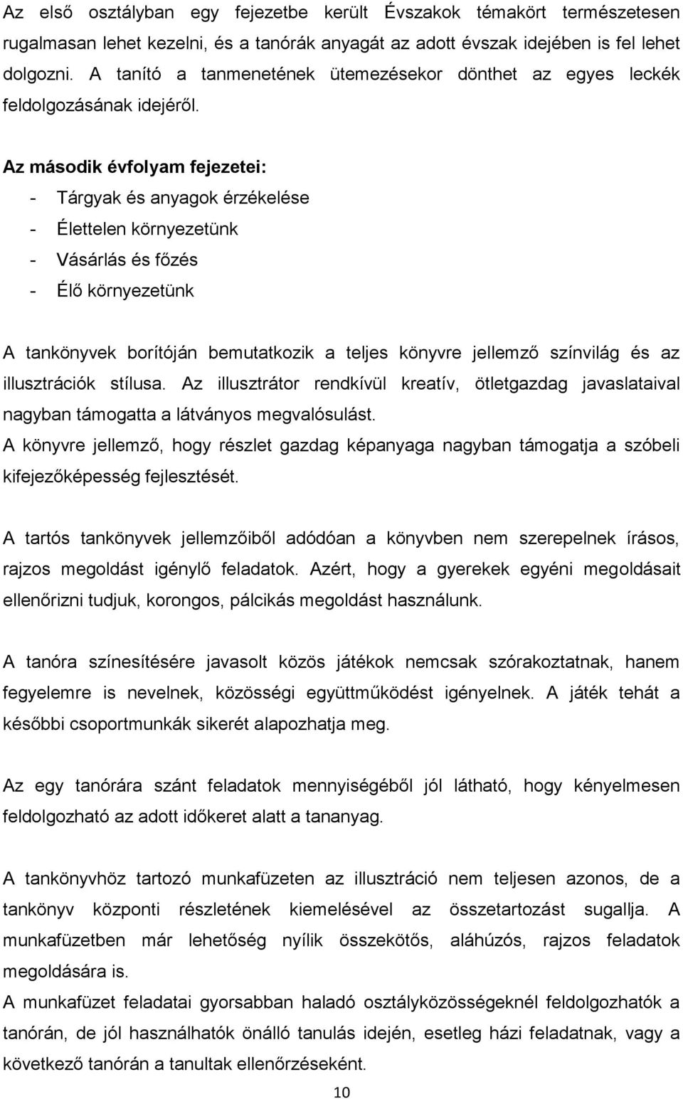 Az második évfolyam fejezetei: - Tárgyak és anyagok érzékelése - Élettelen környezetünk - Vásárlás és főzés - Élő környezetünk A tankönyvek borítóján bemutatkozik a teljes könyvre jellemző színvilág