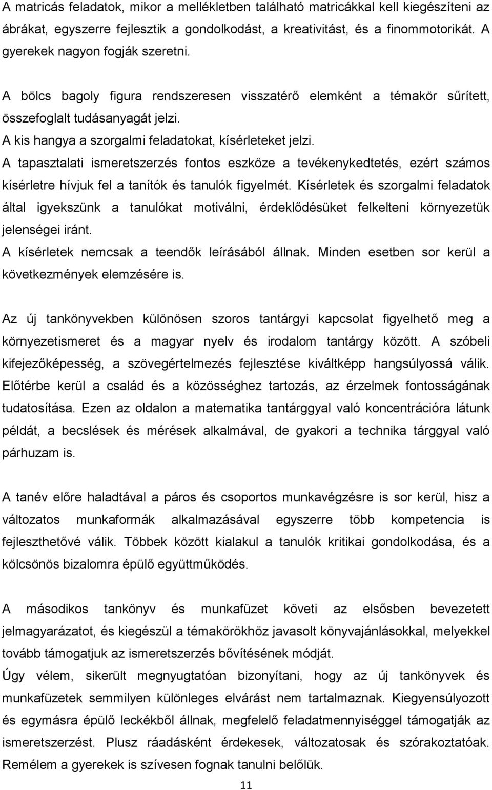 A tapasztalati ismeretszerzés fontos eszköze a tevékenykedtetés, ezért számos kísérletre hívjuk fel a tanítók és tanulók figyelmét.