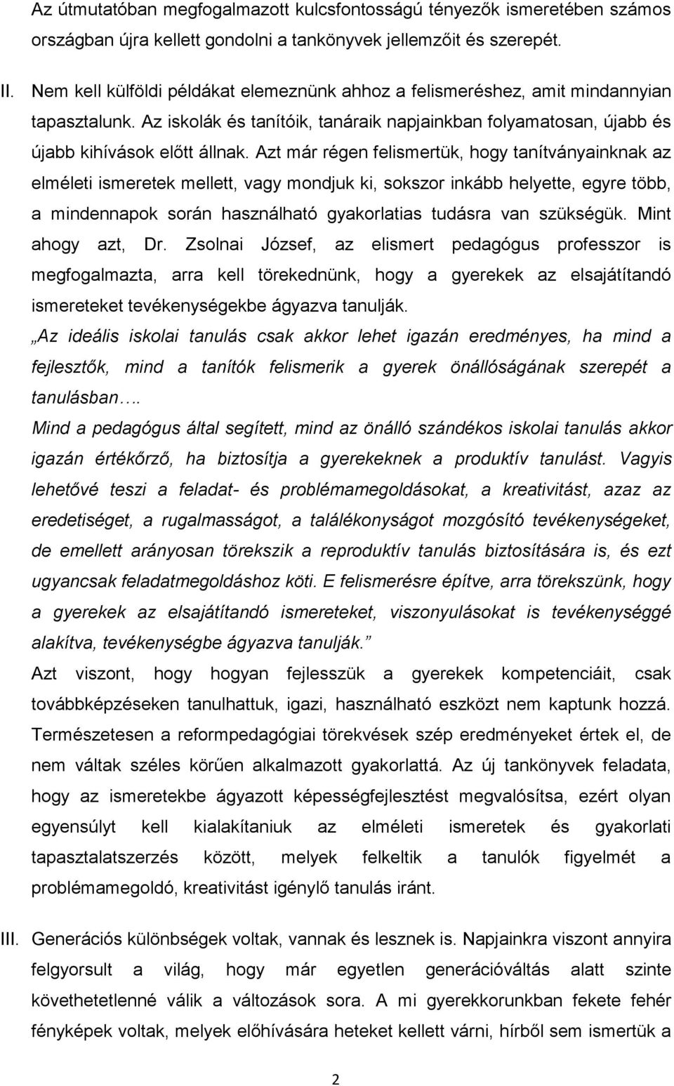 Azt már régen felismertük, hogy tanítványainknak az elméleti ismeretek mellett, vagy mondjuk ki, sokszor inkább helyette, egyre több, a mindennapok során használható gyakorlatias tudásra van