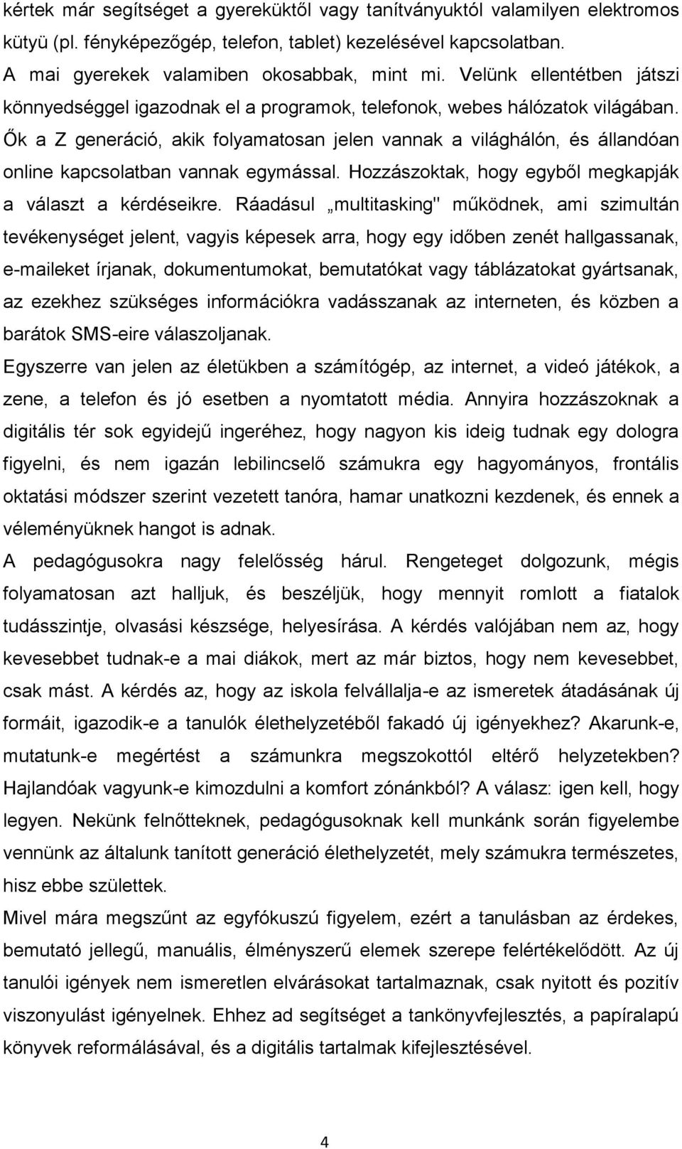 Ők a Z generáció, akik folyamatosan jelen vannak a világhálón, és állandóan online kapcsolatban vannak egymással. Hozzászoktak, hogy egyből megkapják a választ a kérdéseikre.