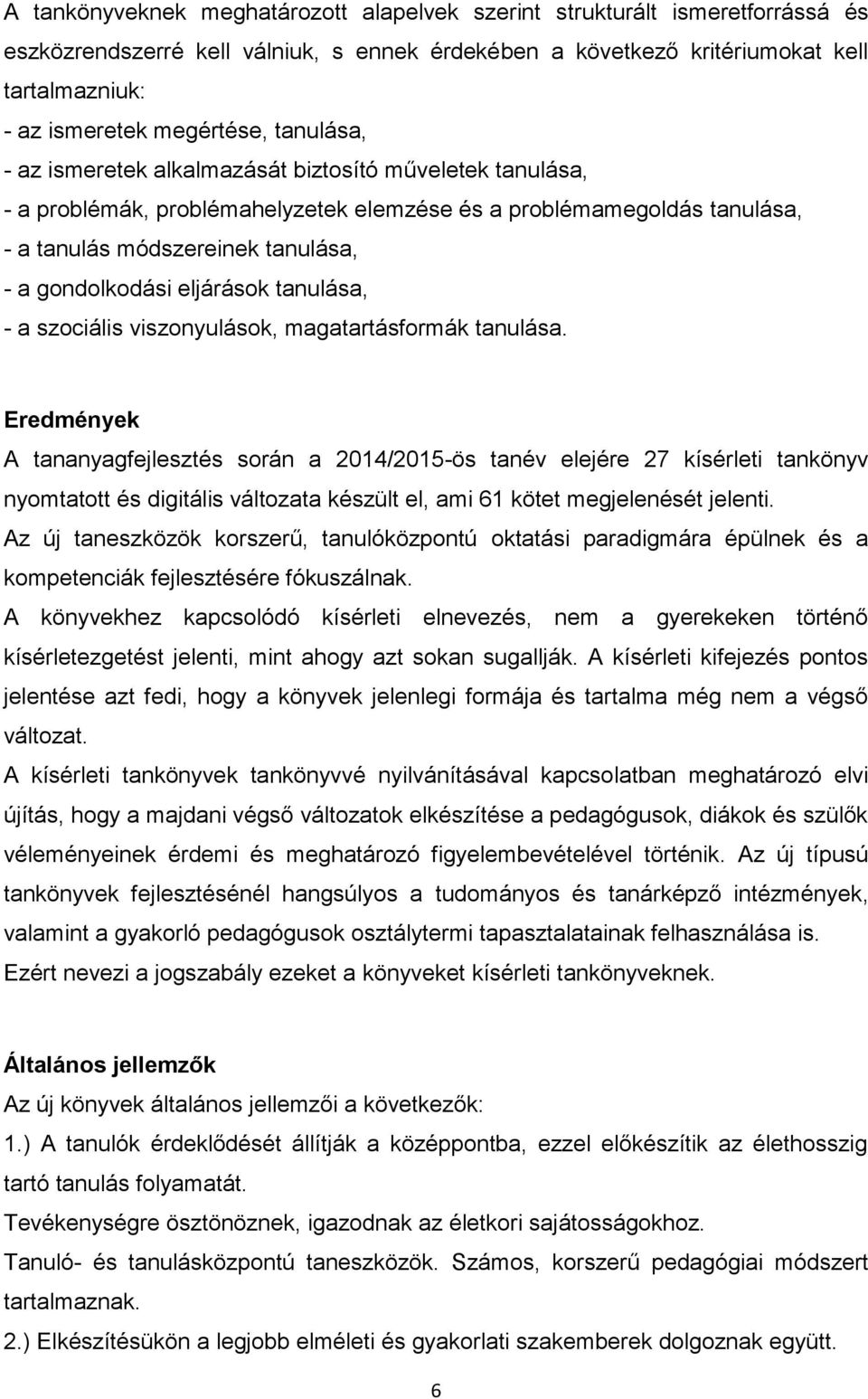 eljárások tanulása, - a szociális viszonyulások, magatartásformák tanulása.