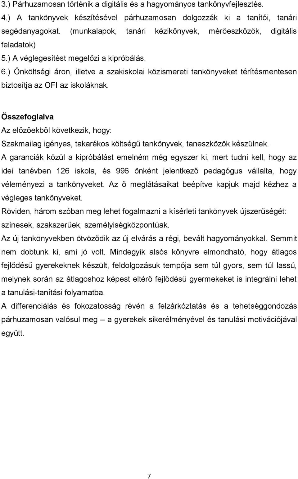 ) Önköltségi áron, illetve a szakiskolai közismereti tankönyveket térítésmentesen biztosítja az OFI az iskoláknak.