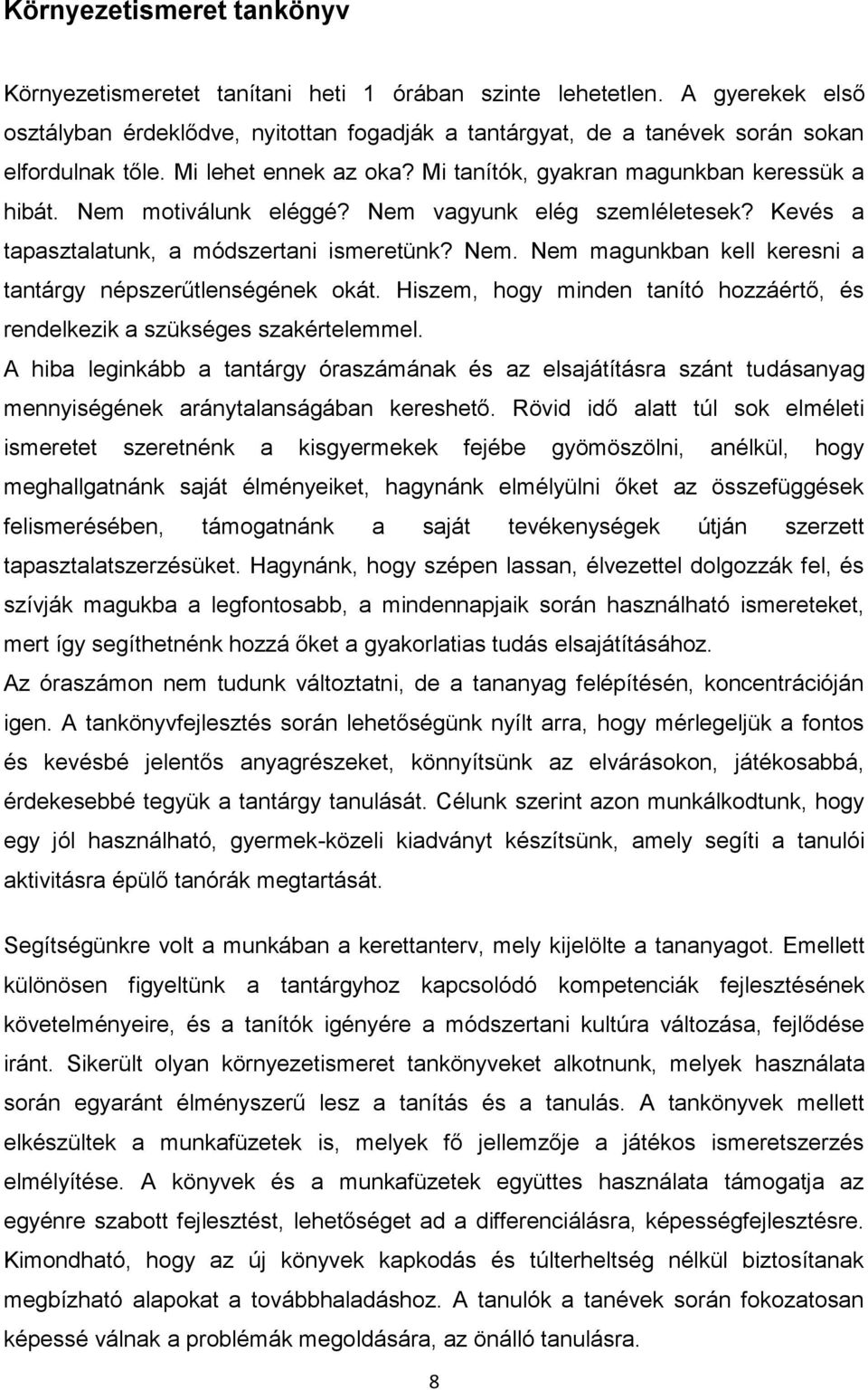 Nem motiválunk eléggé? Nem vagyunk elég szemléletesek? Kevés a tapasztalatunk, a módszertani ismeretünk? Nem. Nem magunkban kell keresni a tantárgy népszerűtlenségének okát.