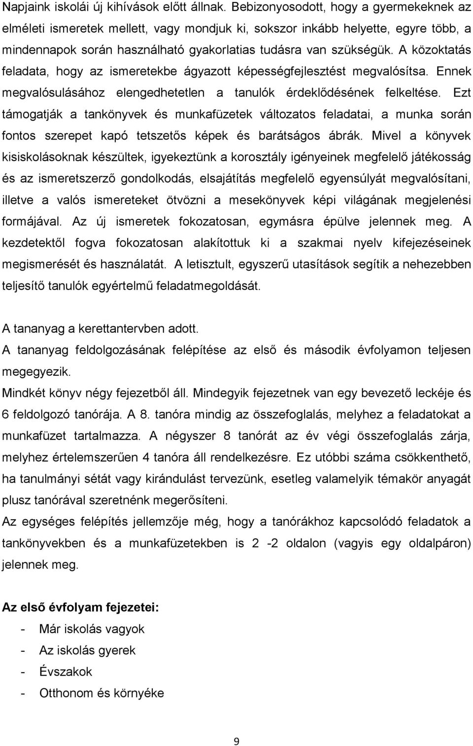 A közoktatás feladata, hogy az ismeretekbe ágyazott képességfejlesztést megvalósítsa. Ennek megvalósulásához elengedhetetlen a tanulók érdeklődésének felkeltése.