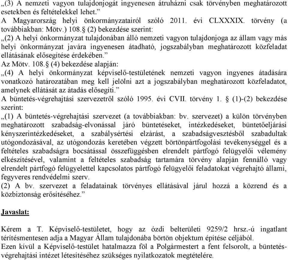 (2) bekezdése szerint: (2) A helyi önkormányzat tulajdonában álló nemzeti vagyon tulajdonjoga az állam vagy más helyi önkormányzat javára ingyenesen átadható, jogszabályban meghatározott közfeladat