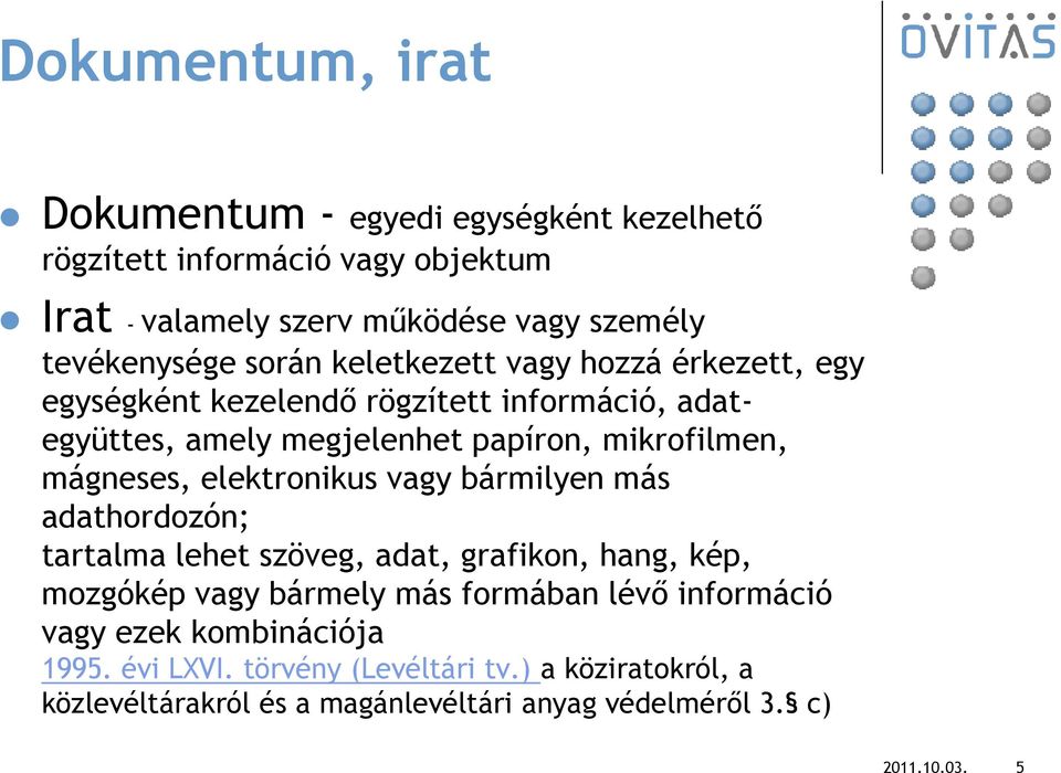 elektronikus vagy bármilyen más adathordozón; tartalma lehet szöveg, adat, grafikon, hang, kép, mozgókép vagy bármely más formában lévı információ