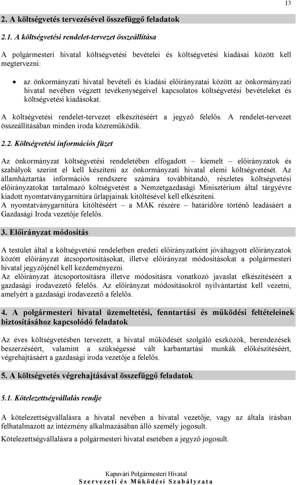 kiadásokat. A költségvetési rendelet-tervezet elkészítéséért a jegyző felelős. A rendelet-tervezet összeállításában minden iroda közreműködik. 2.