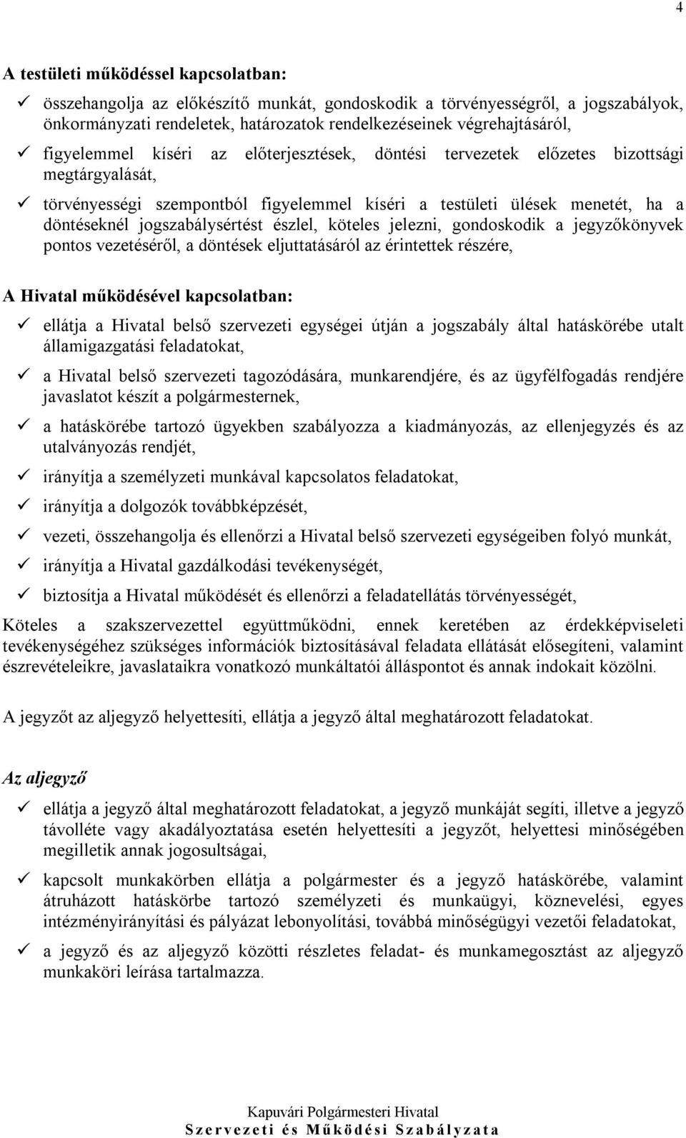 jogszabálysértést észlel, köteles jelezni, gondoskodik a jegyzőkönyvek pontos vezetéséről, a döntések eljuttatásáról az érintettek részére, A Hivatal működésével kapcsolatban: ellátja a Hivatal belső