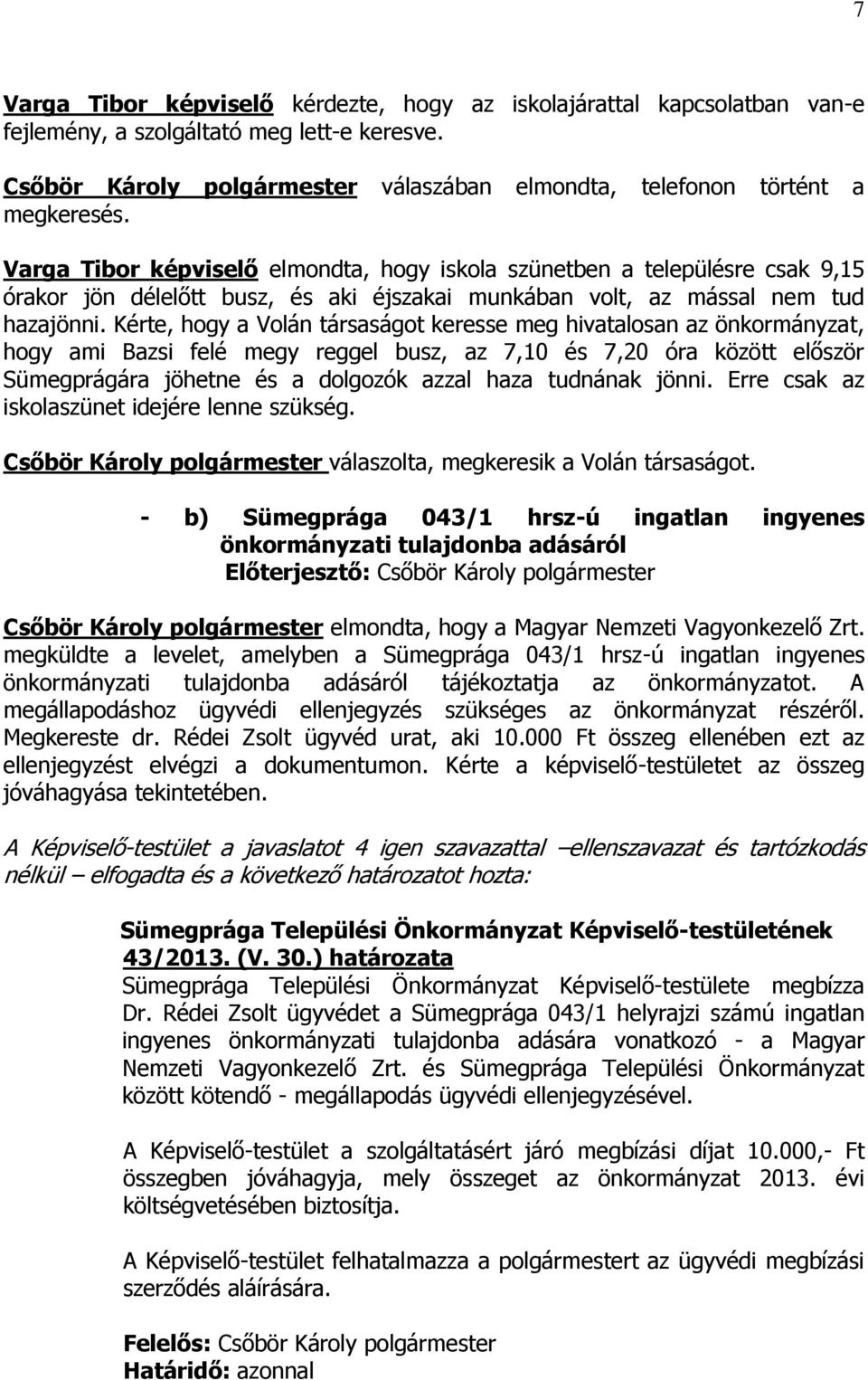 Kérte, hogy a Volán társaságot keresse meg hivatalosan az önkormányzat, hogy ami Bazsi felé megy reggel busz, az 7,10 és 7,20 óra között először Sümegprágára jöhetne és a dolgozók azzal haza tudnának