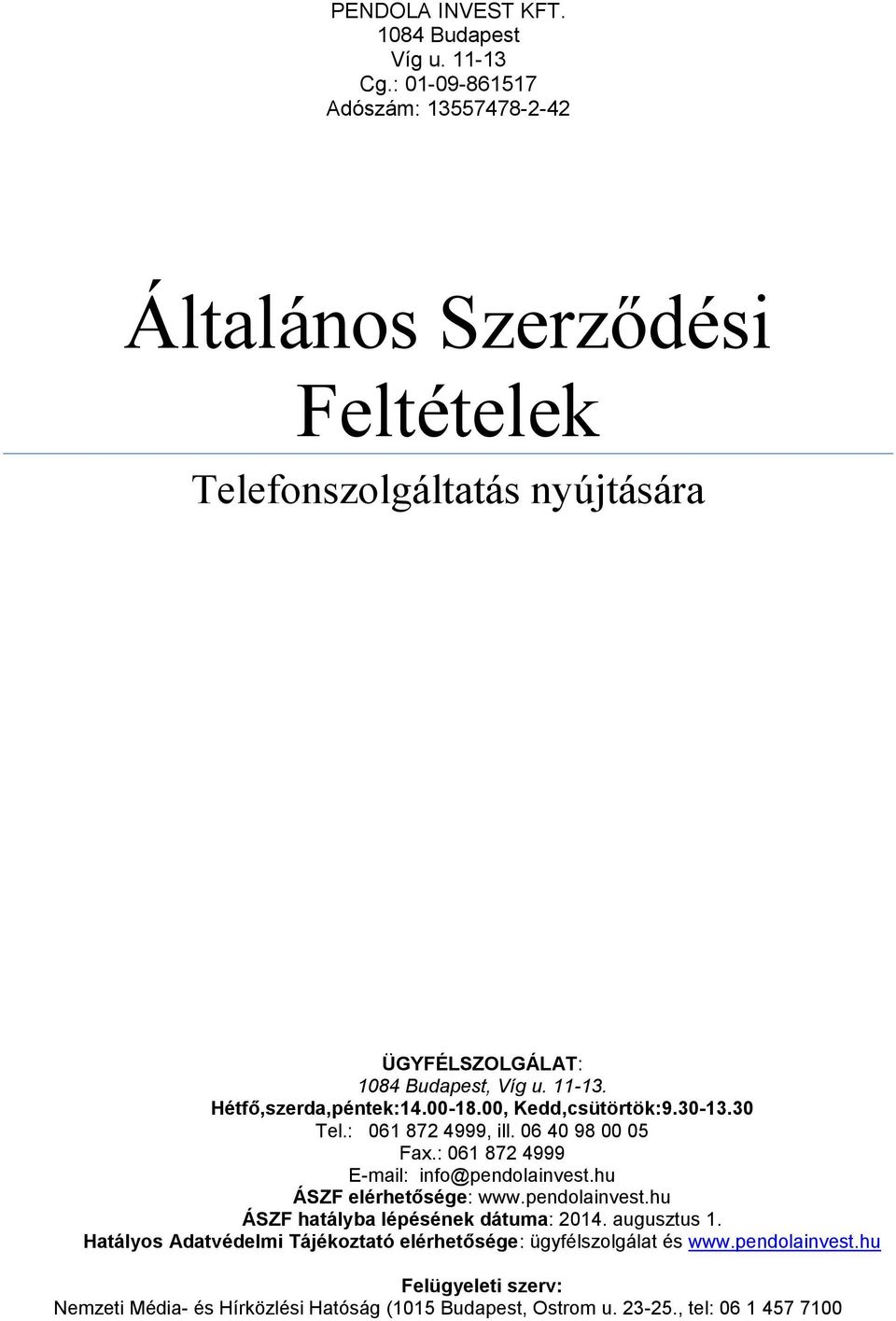 Hétfő,szerda,péntek:14.00-18.00, Kedd,csütörtök:9.30-13.30 Tel.: 061 872 4999, ill. 06 40 98 00 05 Fax.: 061 872 4999 E-mail: info@pendolainvest.