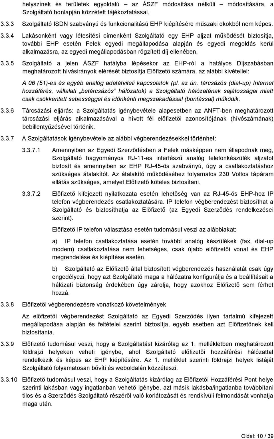 esetén Felek egyedi megállapodása alapján és egyedi megoldás kerül alkalmazásra, az egyedi megállapodásban rögzített díj ellenében. 3.