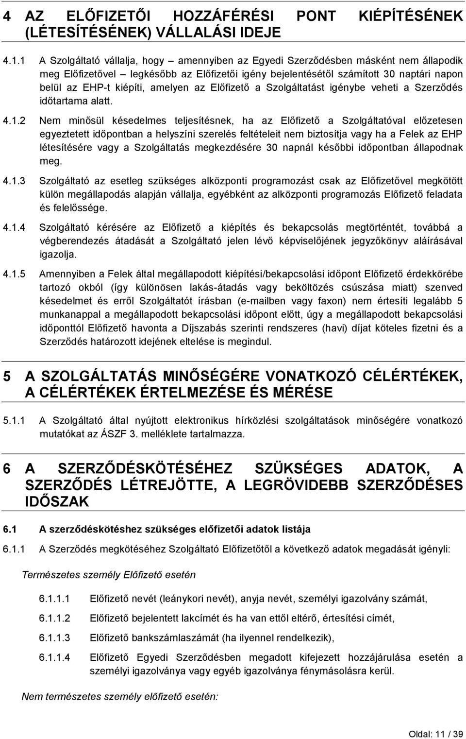 amelyen az Előfizető a Szolgáltatást igénybe veheti a Szerződés időtartama alatt. 4.1.