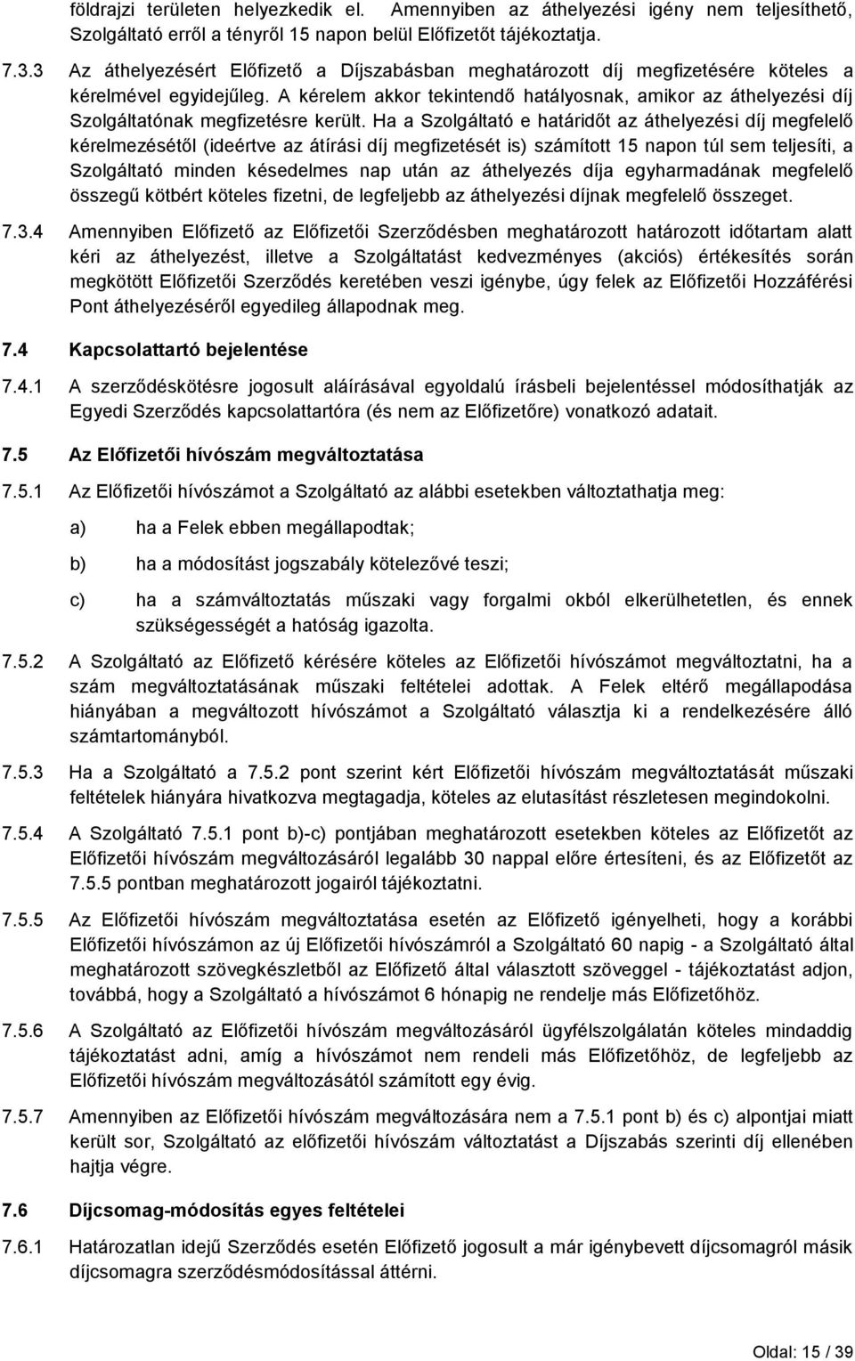A kérelem akkor tekintendő hatályosnak, amikor az áthelyezési díj Szolgáltatónak megfizetésre került.