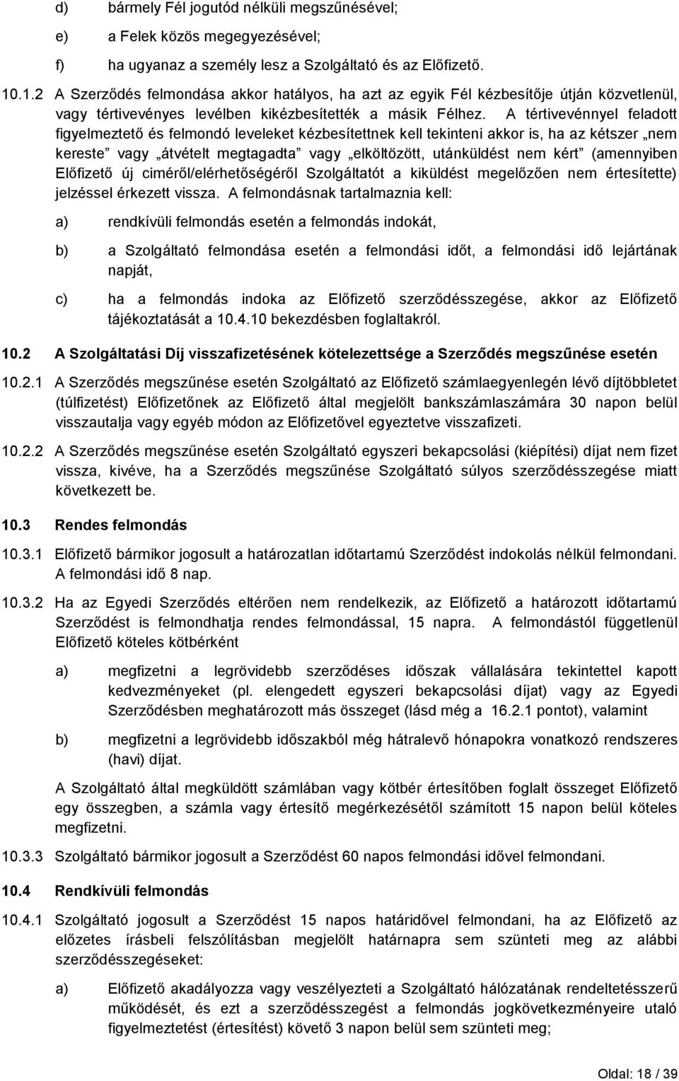 A tértivevénnyel feladott figyelmeztető és felmondó leveleket kézbesítettnek kell tekinteni akkor is, ha az kétszer nem kereste vagy átvételt megtagadta vagy elköltözött, utánküldést nem kért