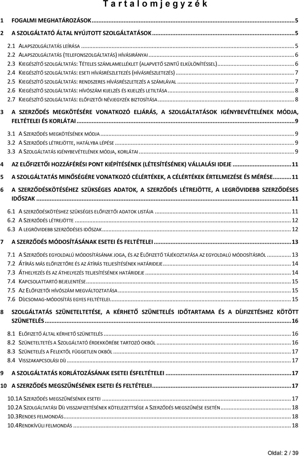 5 KIEGÉSZÍTŐ SZOLGÁLTATÁS: RENDSZERES HÍVÁSRÉSZLETEZÉS A SZÁMLÁVAL... 7 2.6 KIEGÉSZÍTŐ SZOLGÁLTATÁS: HÍVÓSZÁM KIJELZÉS ÉS KIJELZÉS LETILTÁSA... 8 2.
