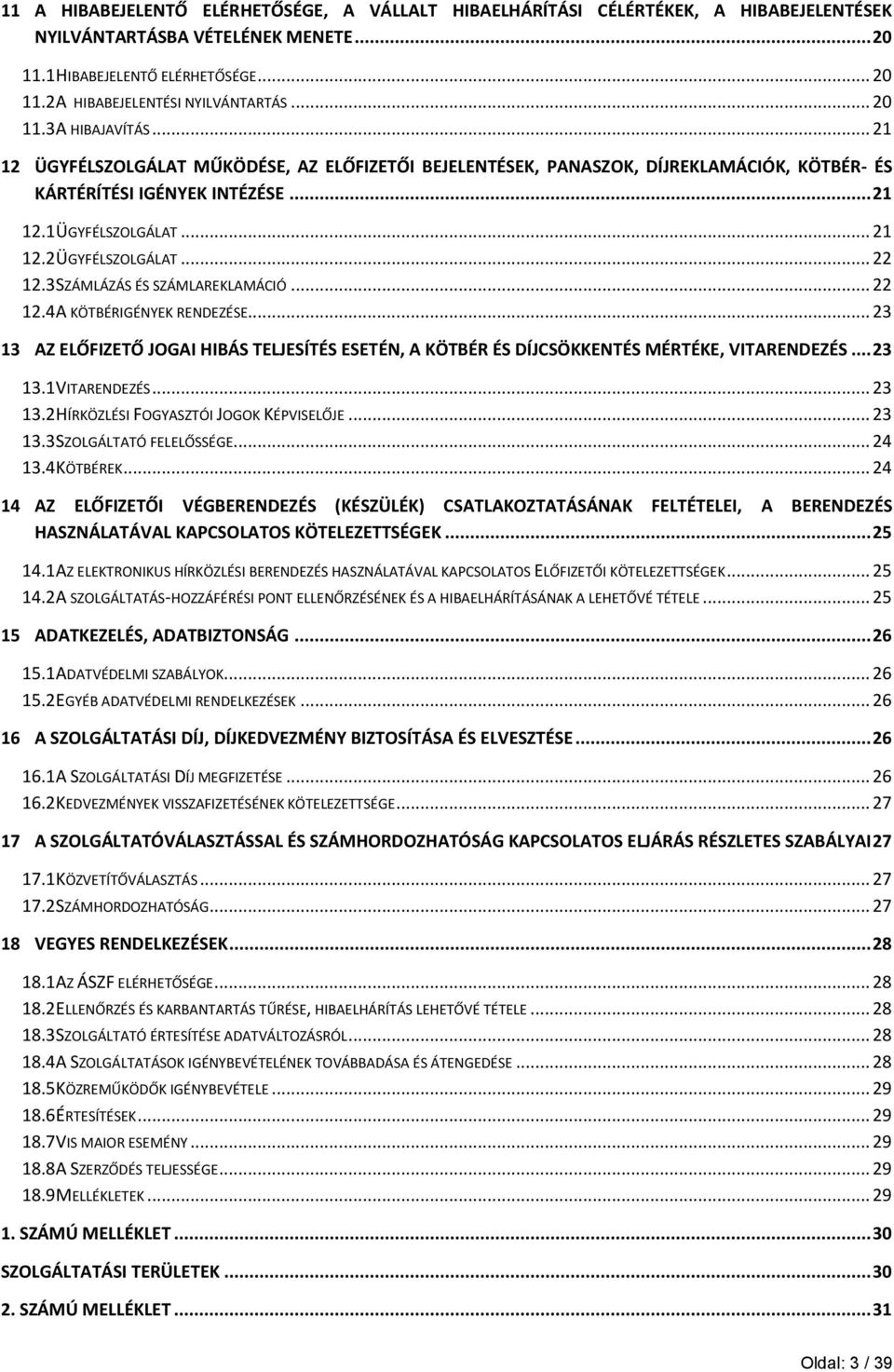 3 SZÁMLÁZÁS ÉS SZÁMLAREKLAMÁCIÓ... 22 12.4 A KÖTBÉRIGÉNYEK RENDEZÉSE... 23 13 AZ ELŐFIZETŐ JOGAI HIBÁS TELJESÍTÉS ESETÉN, A KÖTBÉR ÉS DÍJCSÖKKENTÉS MÉRTÉKE, VITARENDEZÉS... 23 13.1 VITARENDEZÉS.