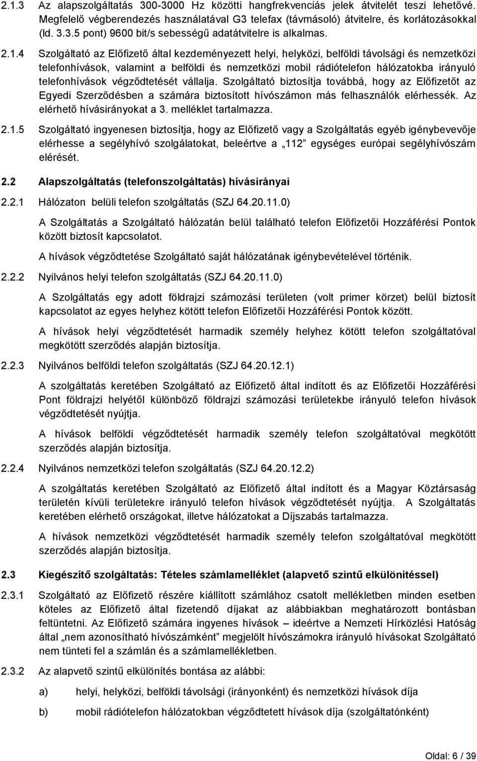 telefonhívások végződtetését vállalja. Szolgáltató biztosítja továbbá, hogy az Előfizetőt az Egyedi Szerződésben a számára biztosított hívószámon más felhasználók elérhessék.