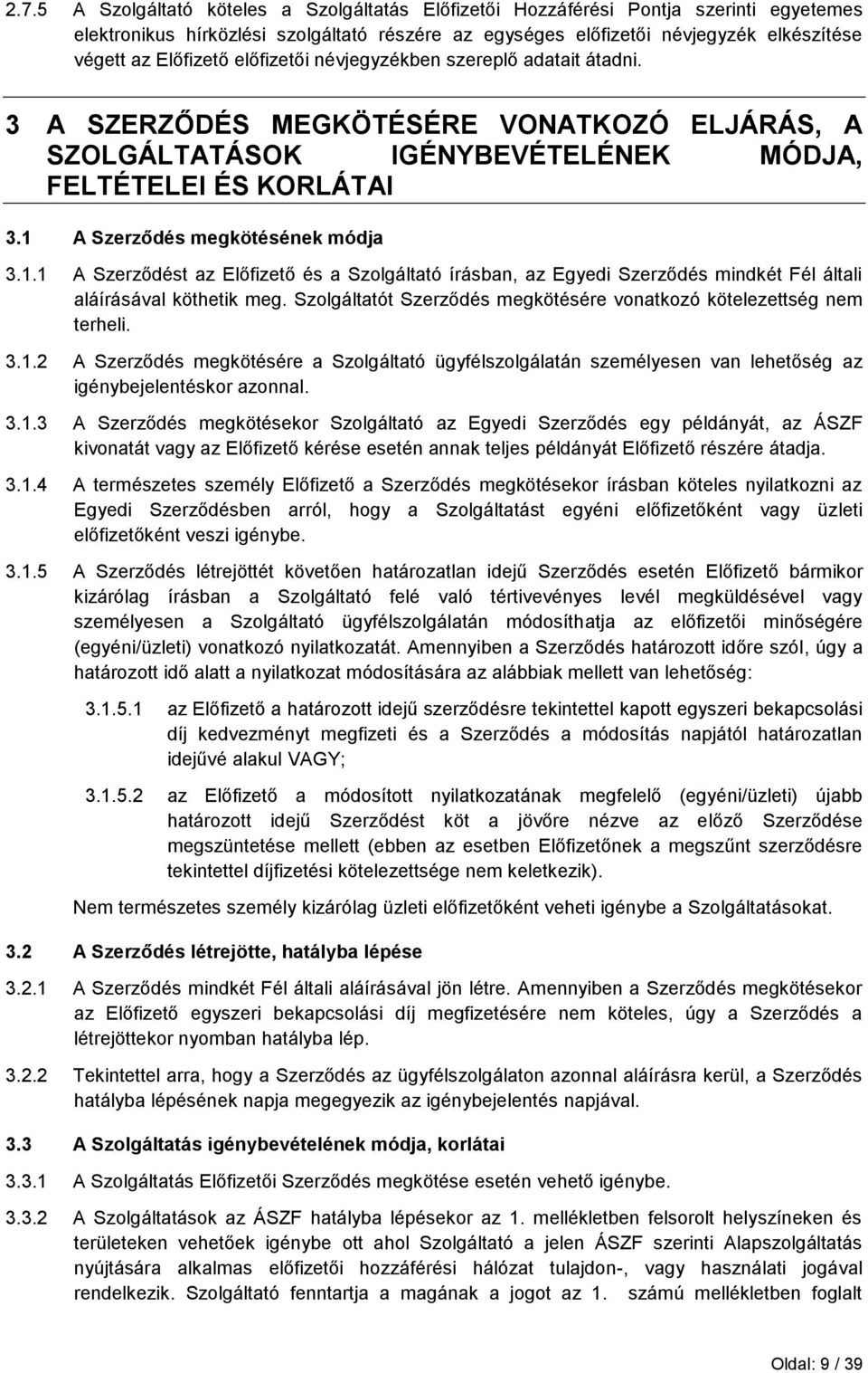 1 A Szerződés megkötésének módja 3.1.1 A Szerződést az Előfizető és a Szolgáltató írásban, az Egyedi Szerződés mindkét Fél általi aláírásával köthetik meg.