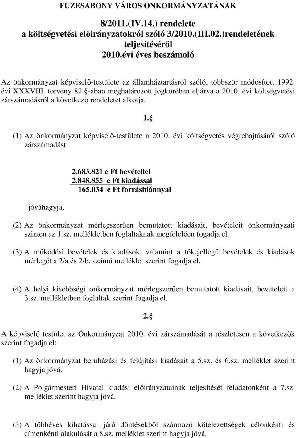 évi költségvetési zárdásról a következő rendeletet alkotja. (1) Az önkormányzat képviselő-testülete a 2010. évi költségvetés végrehajtásáról szóló zárdást jóváhagyja. 683.821 e Ft bevétellel 848.