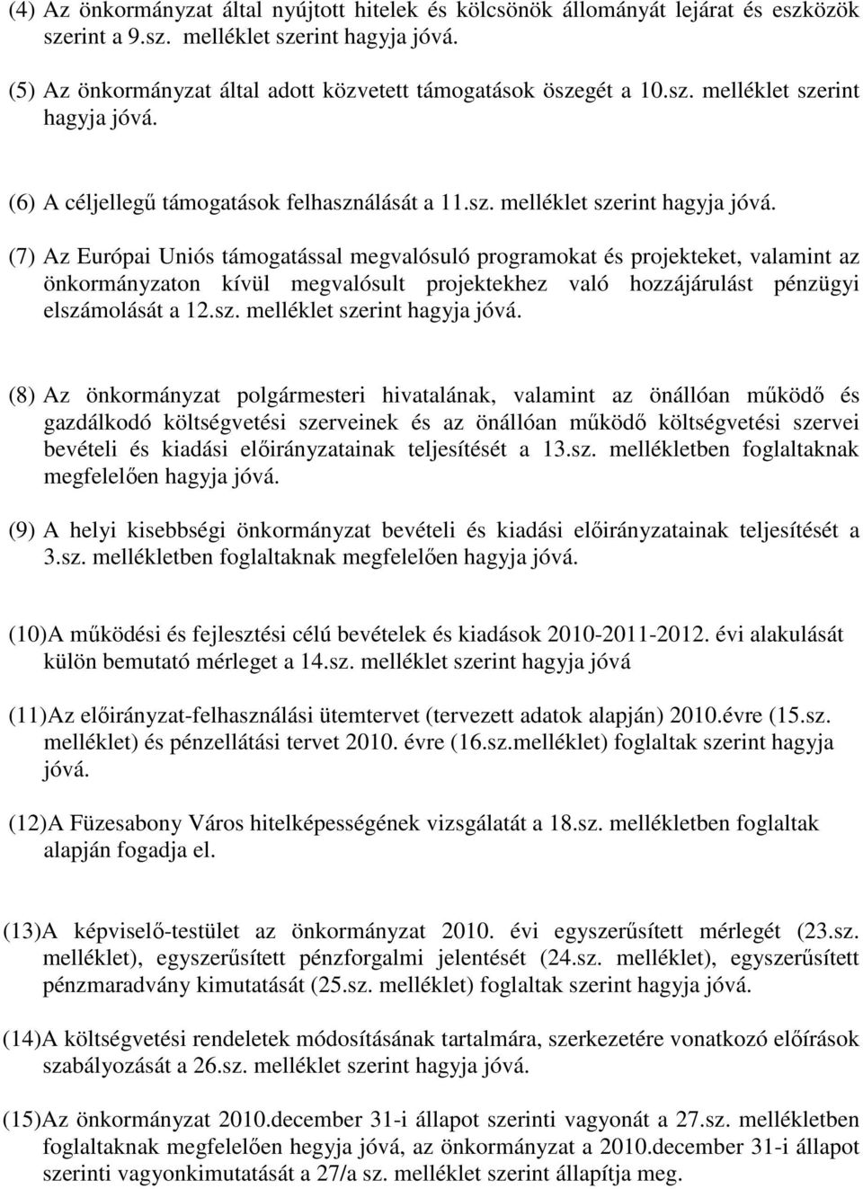 (6) A céljellegű támogatások felhasználását a 1sz. melléklet szerint hagyja jóvá.