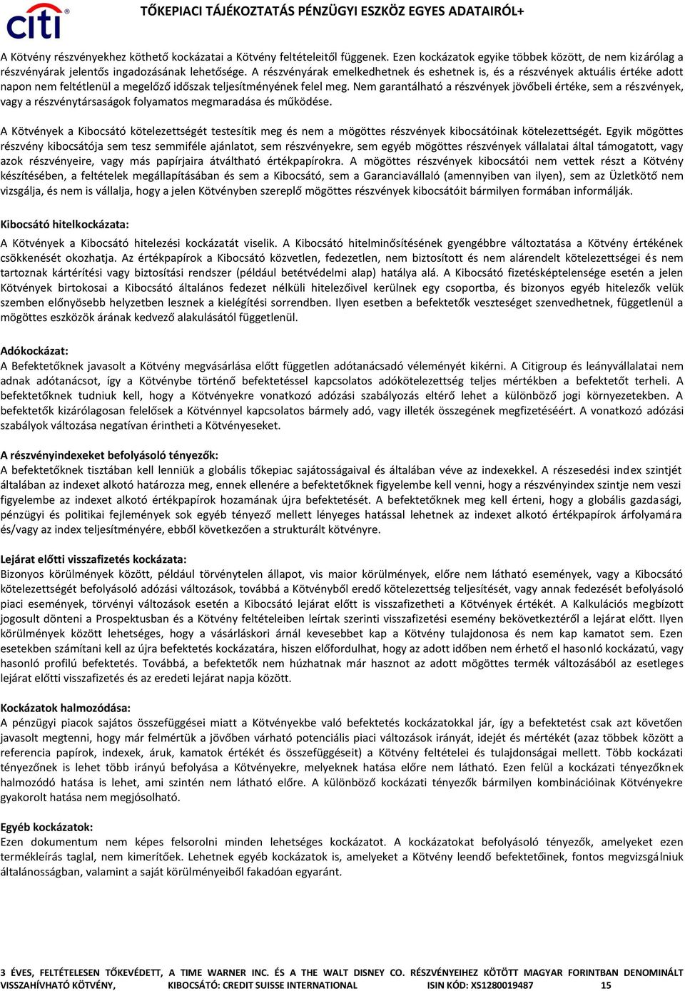 Nem garantálható a részvények jövőbeli értéke, sem a részvények, vagy a részvénytársaságok folyamatos megmaradása és működése.