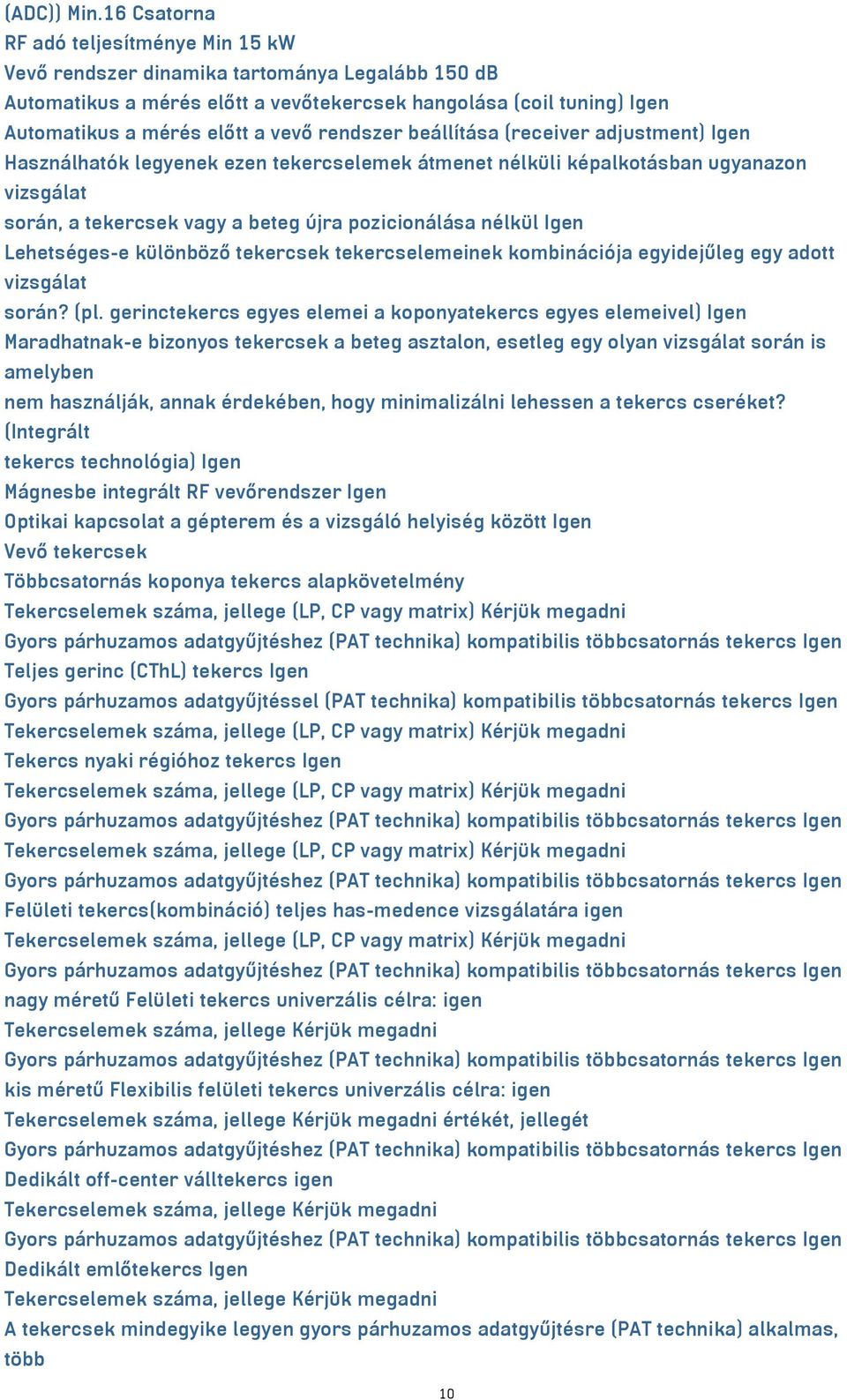 rendszer beállítása (receiver adjustment) Igen Használhatók legyenek ezen tekercselemek átmenet nélküli képalkotásban ugyanazon vizsgálat során, a tekercsek vagy a beteg újra pozicionálása nélkül