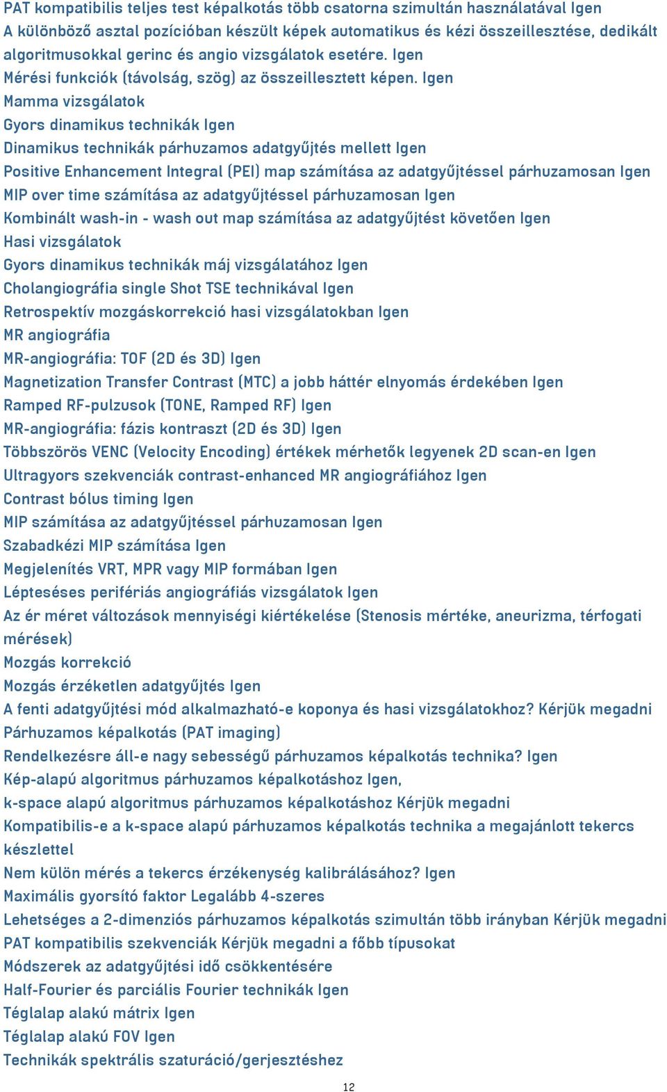 Igen Mamma vizsgálatok Gyors dinamikus technikák Igen Dinamikus technikák párhuzamos adatgyűjtés mellett Igen Positive Enhancement Integral (PEI) map számítása az adatgyűjtéssel párhuzamosan Igen MIP