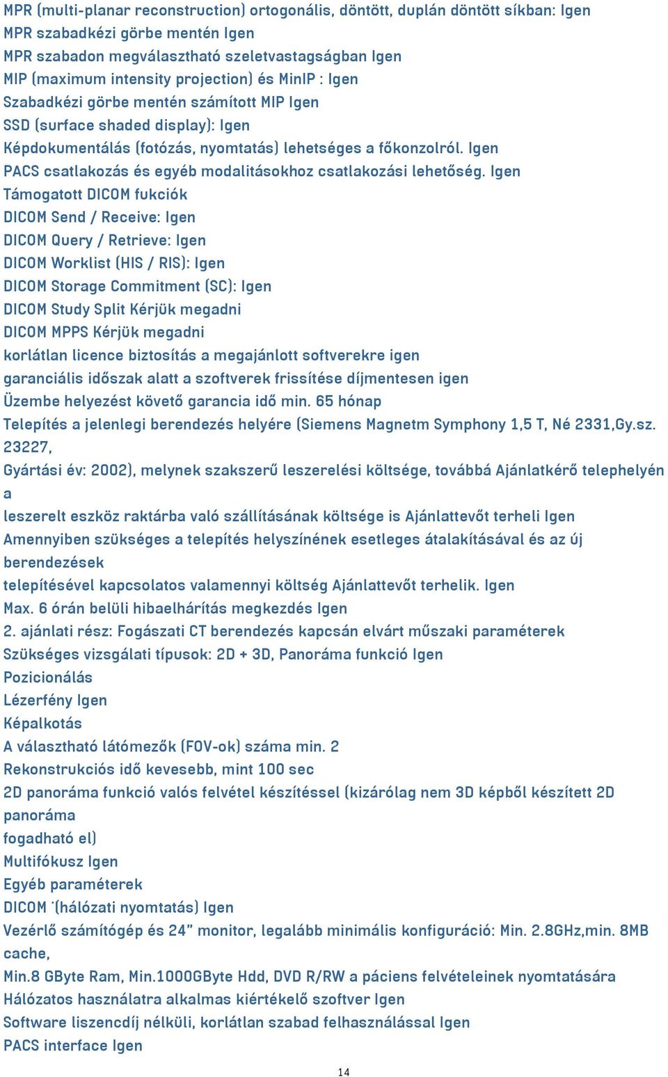 Igen PACS csatlakozás és egyéb modalitásokhoz csatlakozási lehetőség.
