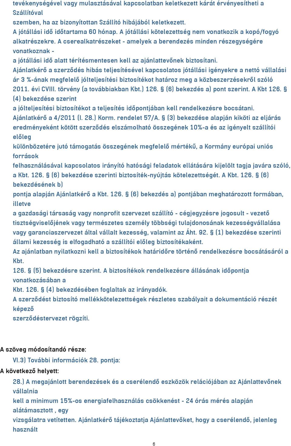 A cserealkatrészeket - amelyek a berendezés minden részegységére vonatkoznak - a jótállási idő alatt térítésmentesen kell az ajánlattevőnek biztosítani.