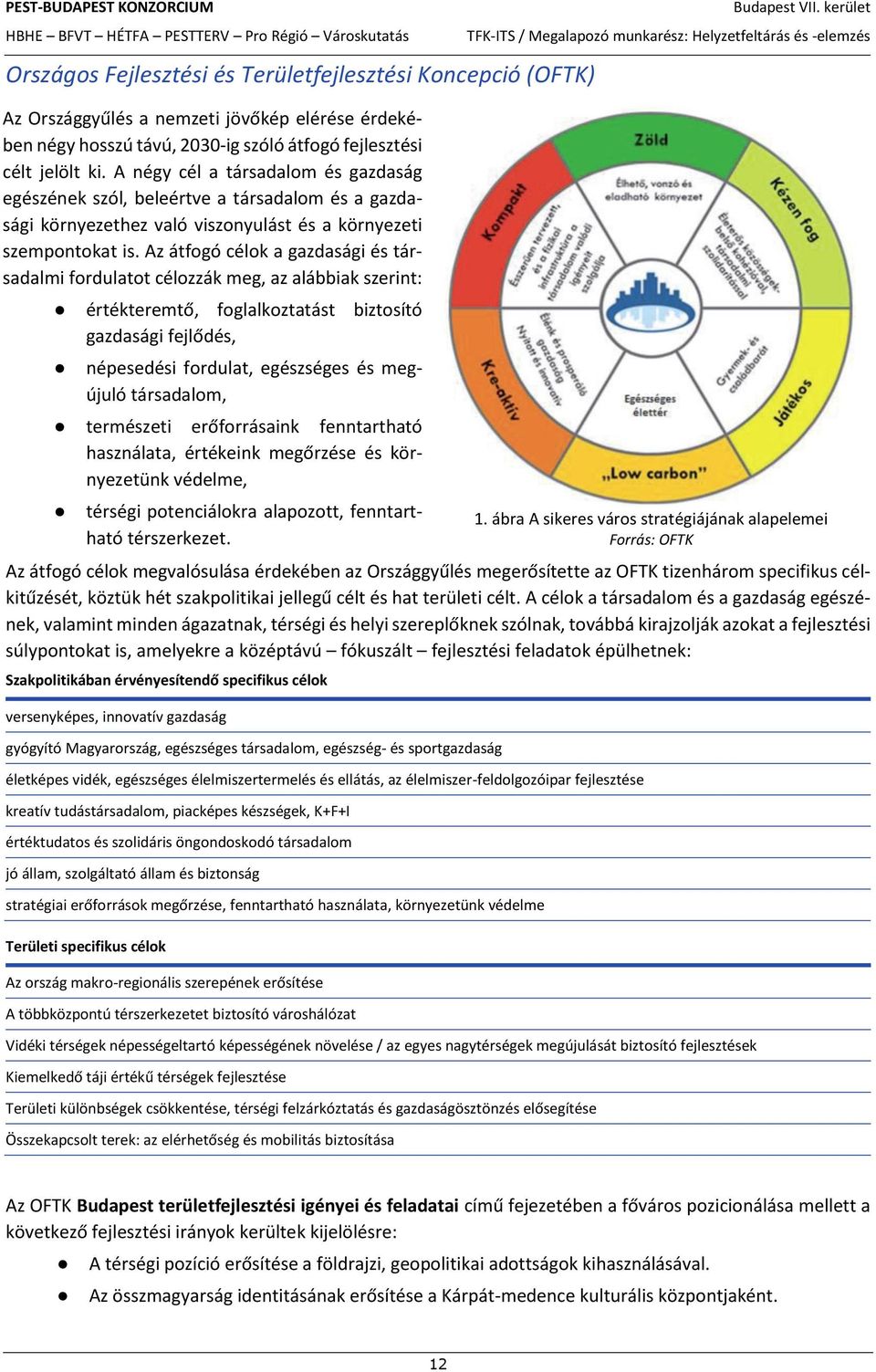 Az átfogó célok a gazdasági és társadalmi fordulatot célozzák meg, az alábbiak szerint: értékteremtő, foglalkoztatást biztosító gazdasági fejlődés, népesedési fordulat, egészséges és megújuló
