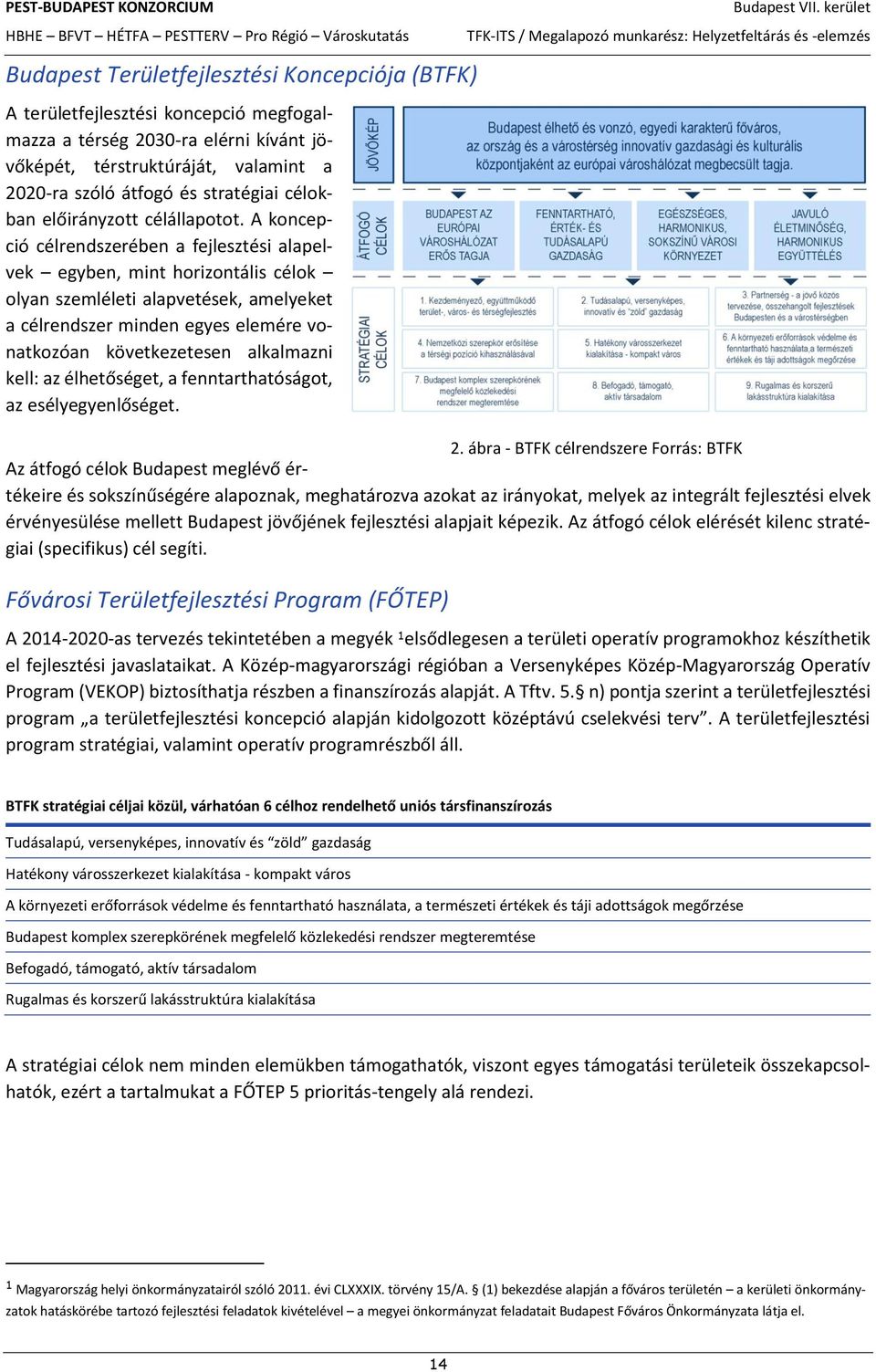 A koncepció célrendszerében a fejlesztési alapelvek egyben, mint horizontális célok olyan szemléleti alapvetések, amelyeket a célrendszer minden egyes elemére vonatkozóan következetesen alkalmazni