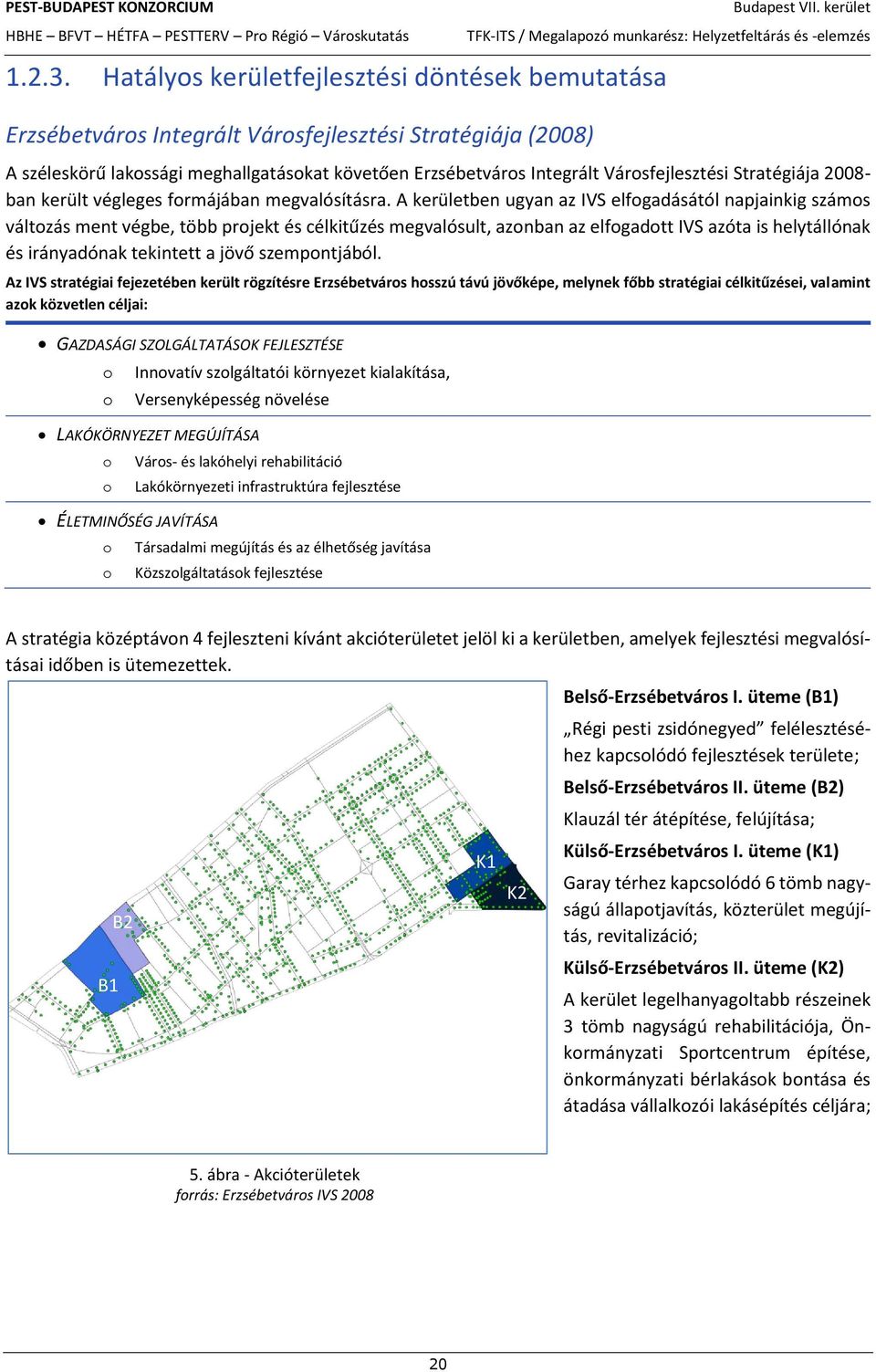 meghallgatásokat követően Erzsébetváros Integrált Városfejlesztési Stratégiája 2008- ban került végleges formájában megvalósításra.