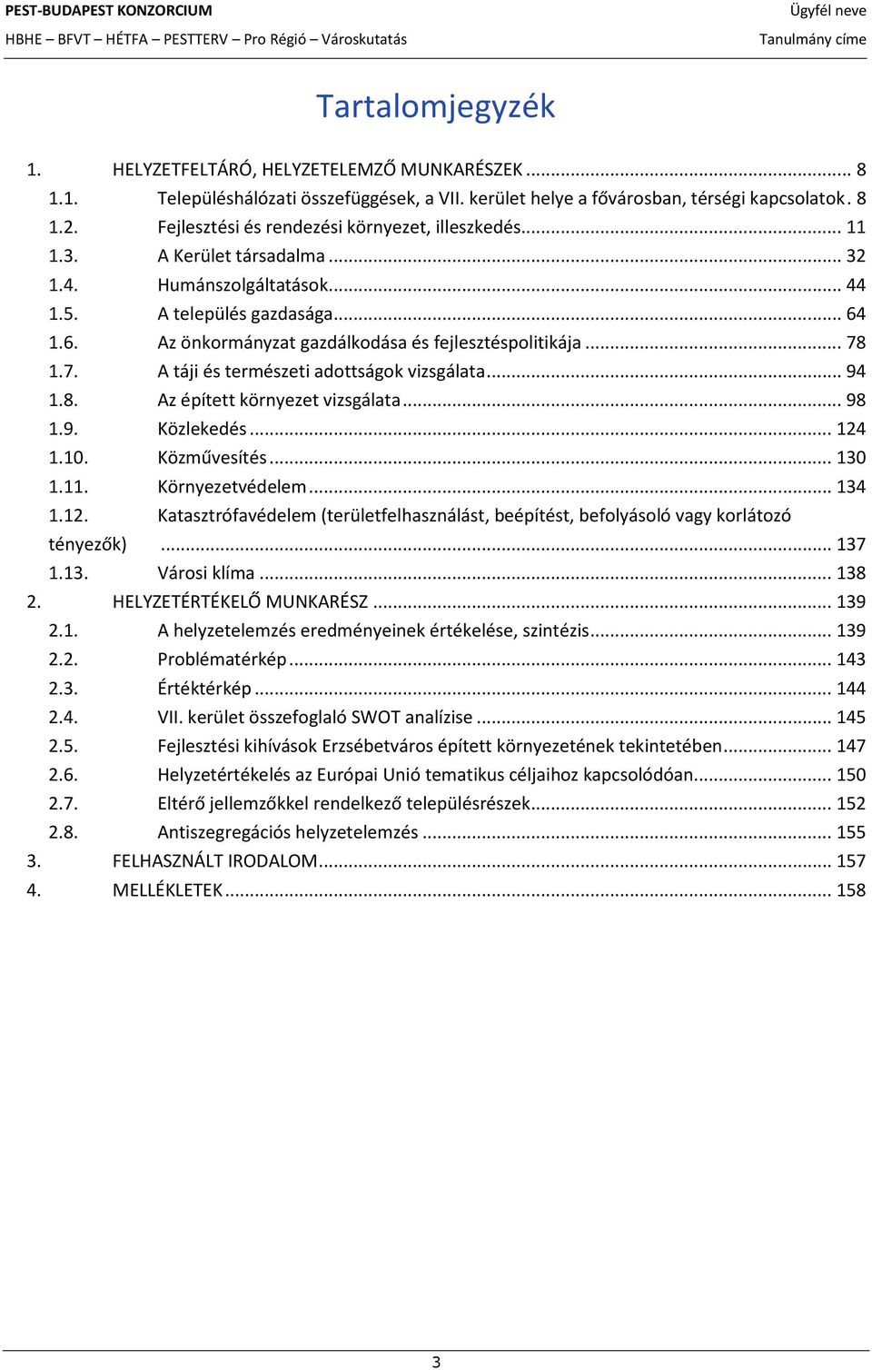 1.6. Az önkormányzat gazdálkodása és fejlesztéspolitikája... 78 1.7. A táji és természeti adottságok vizsgálata... 94 1.8. Az épített környezet vizsgálata... 98 1.9. Közlekedés... 124 1.10.