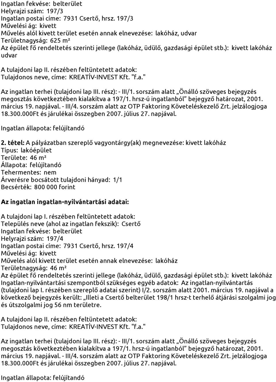 ): kivett lakóház udvar Az ingatlan terhei (tulajdoni lap III. rész): - III/1. sorszám alatt Önálló szöveges bejegyzés megosztás következtében kialakítva a 197/1.