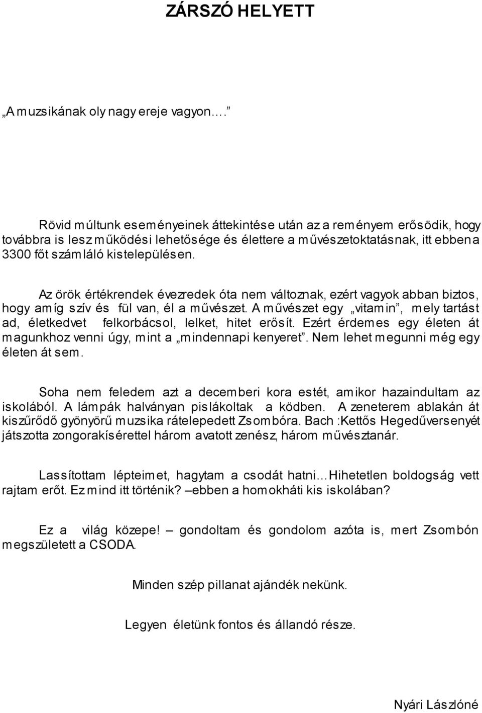 Az örök értékrendek évezredek óta nem változnak, ezért vagyok abban biztos, hogy amíg szív és fül van, él a mővészet.