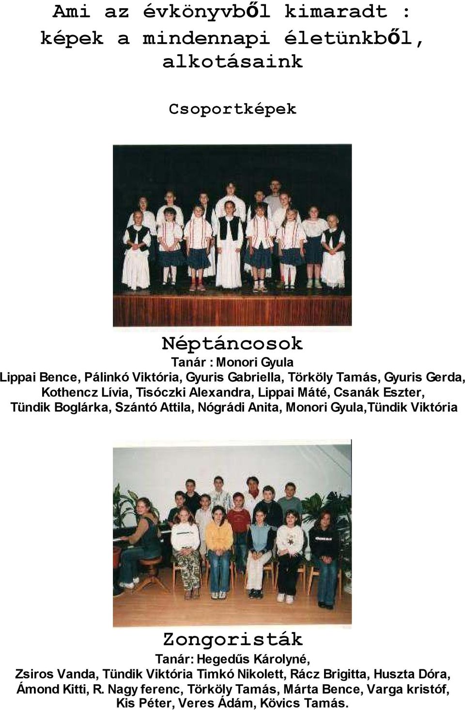 Boglárka, Szántó Attila, Nógrádi Anita, Monori Gyula,Tündik Viktória Zongoristák Tanár: Hegedős Károlyné, Zsiros Vanda, Tündik Viktória