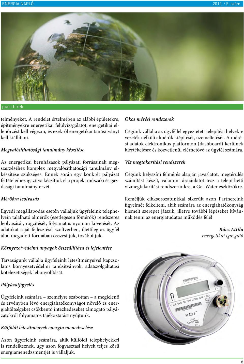 Ennek során egy konkrét pályázat feltételeihez igazítva készítjük el a projekt műszaki és gazdasági tanulmánytervét.