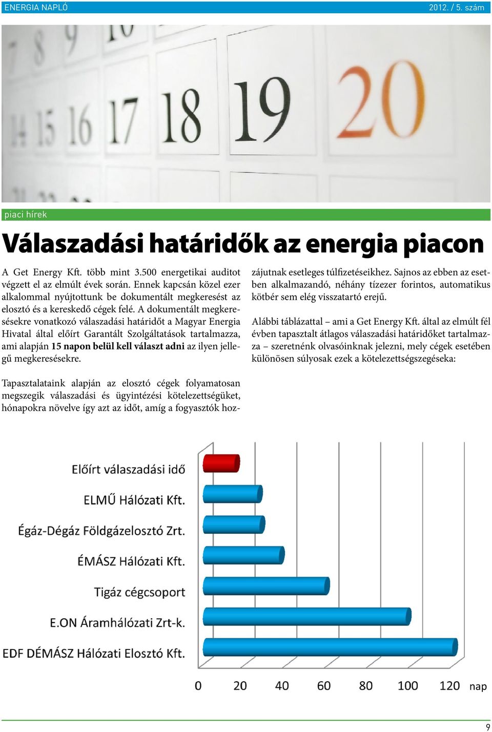A dokumentált megkeresésekre vonatkozó válaszadási határidőt a Magyar Energia Hivatal által előírt Garantált Szolgáltatások tartalmazza, ami alapján 15 napon belül kell választ adni az ilyen jellegű