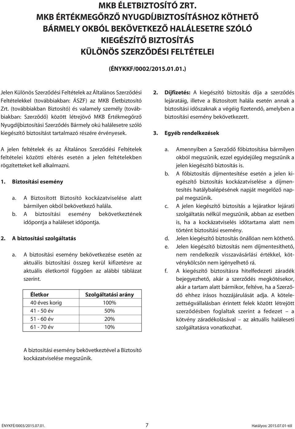 (továbbiakban Biztosító) és valamely személy (továbbiakban: Szerzôdô) között létrejövô MKB Értékmegôrzô Nyugdíjbiztosítási Szerzôdés Bármely okú halálesetre szóló kiegészítô biztosítást tartalmazó