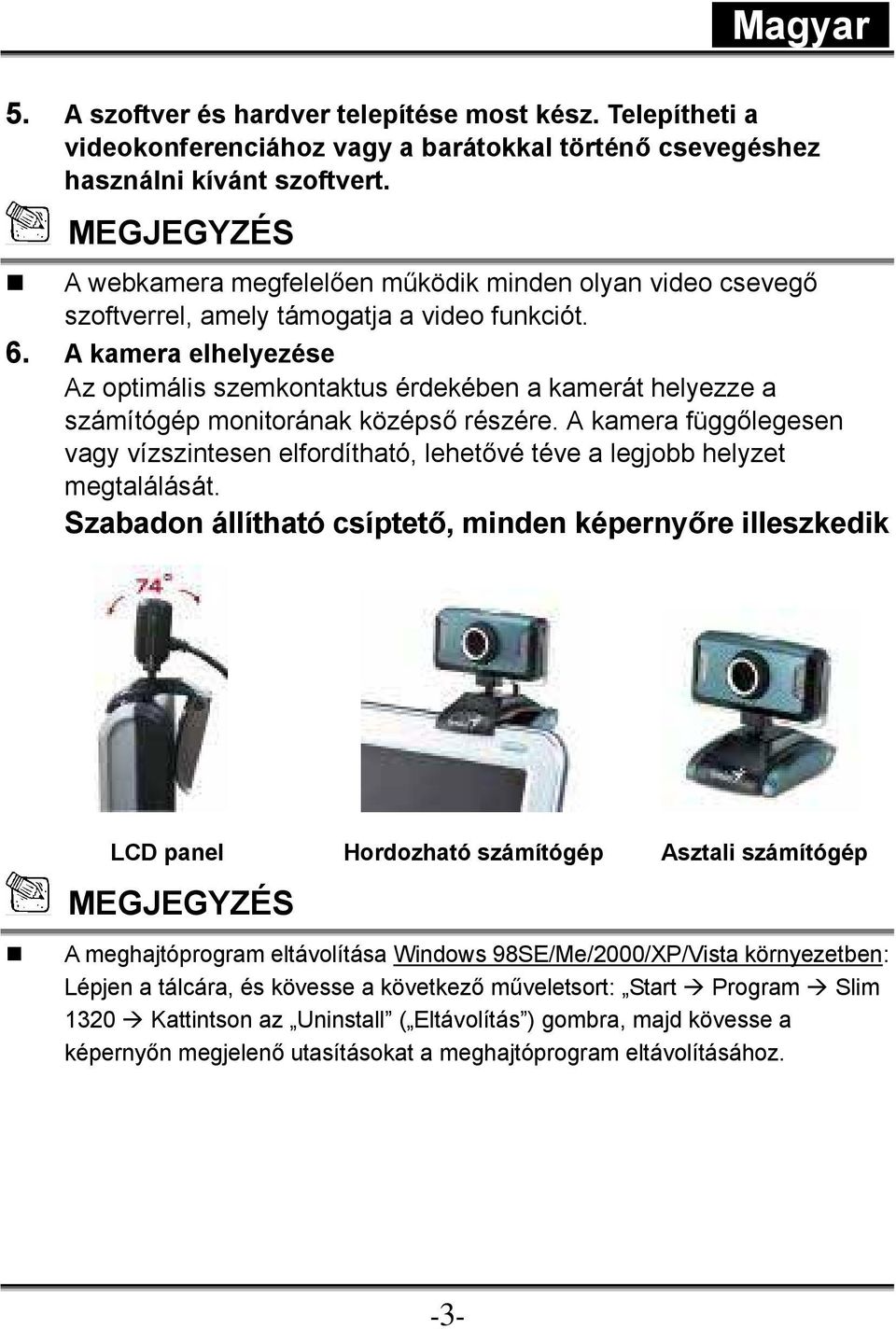 A kamera elhelyezése Az optimális szemkontaktus érdekében a kamerát helyezze a számítógép monitorának középső részére.