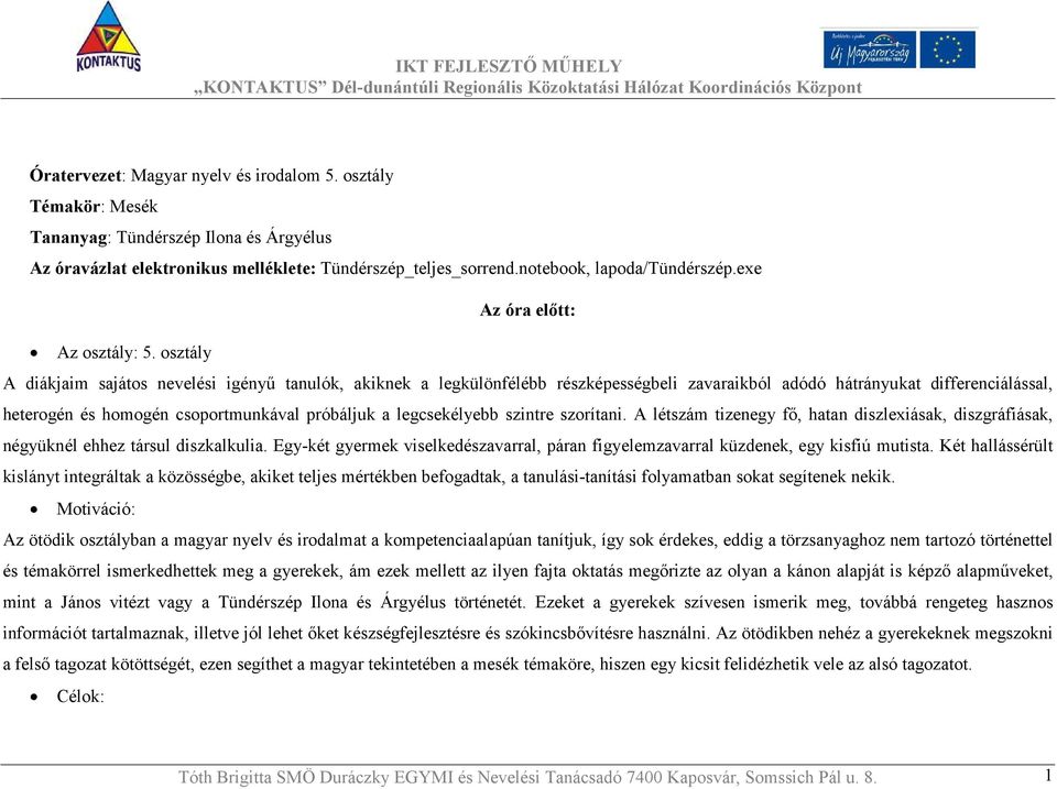 osztály A diákjaim sajátos nevelési igényű tanulók, akiknek a legkülönfélébb részképességbeli zavaraikból adódó hátrányukat differenciálással, heterogén és homogén csoportmunkával próbáljuk a