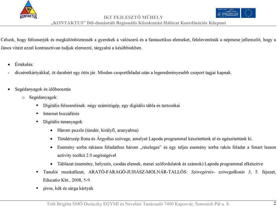 Segédanyagok és időbeosztás o Segédanyagok: Digitális felszerelések: négy számítógép, egy digitális tábla és tartozékai Internet hozzáférés Digitális tananyagok: Három puzzle (tündér, királyfi,