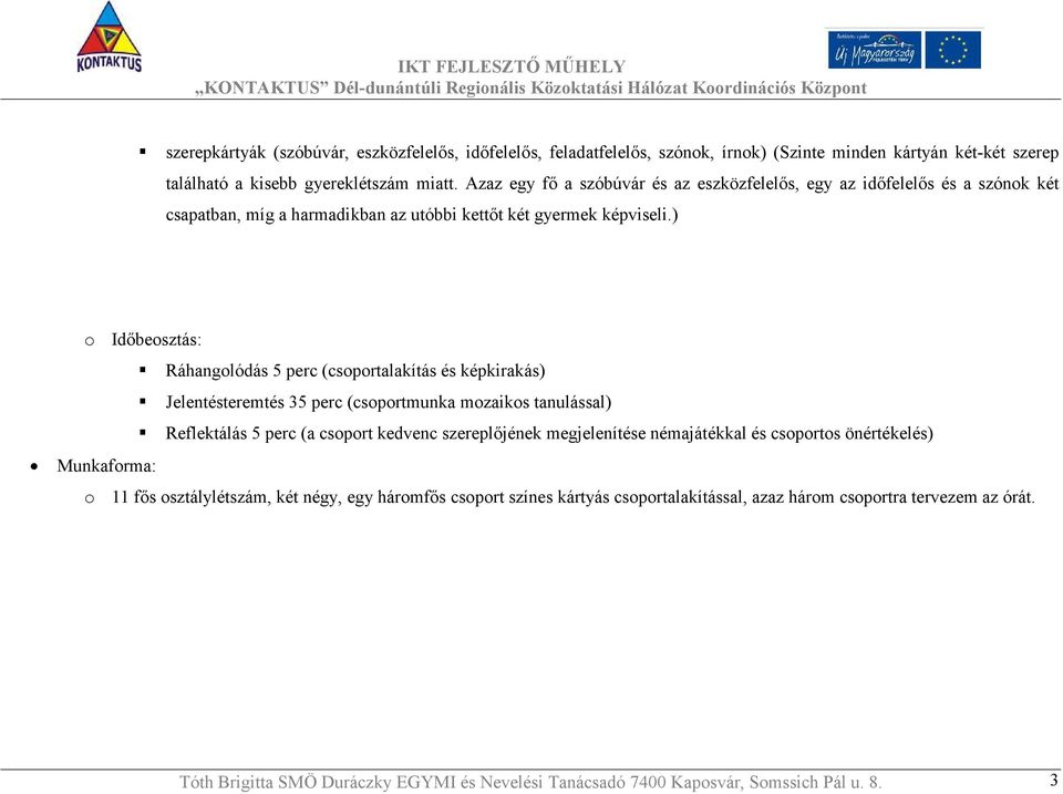 ) o Időbeosztás: Ráhangolódás 5 perc (csoportalakítás és képkirakás) Jelentésteremtés 35 perc (csoportmunka mozaikos tanulással) Reflektálás 5 perc (a csoport kedvenc szereplőjének