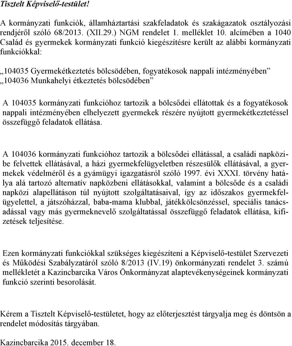 Munkahelyi étkeztetés bölcsödében A 104035 kormányzati funkcióhoz tartozik a bölcsődei ellátottak és a fogyatékosok nappali intézményében elhelyezett gyermekek részére nyújtott gyermekétkeztetéssel