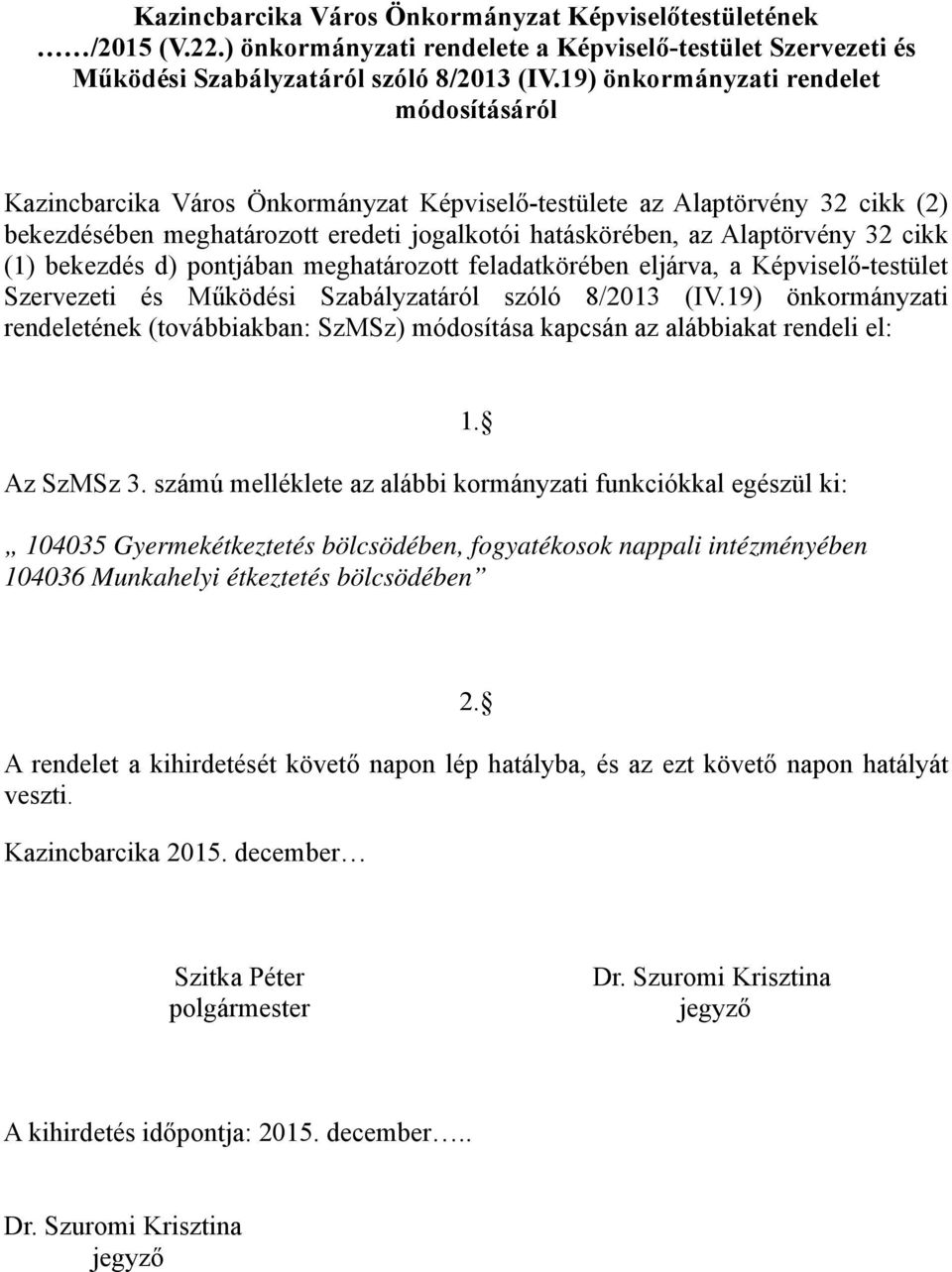 cikk (1) bekezdés d) pontjában meghatározott feladatkörében eljárva, a Képviselő-testület Szervezeti és Működési Szabályzatáról szóló 8/2013 (IV.